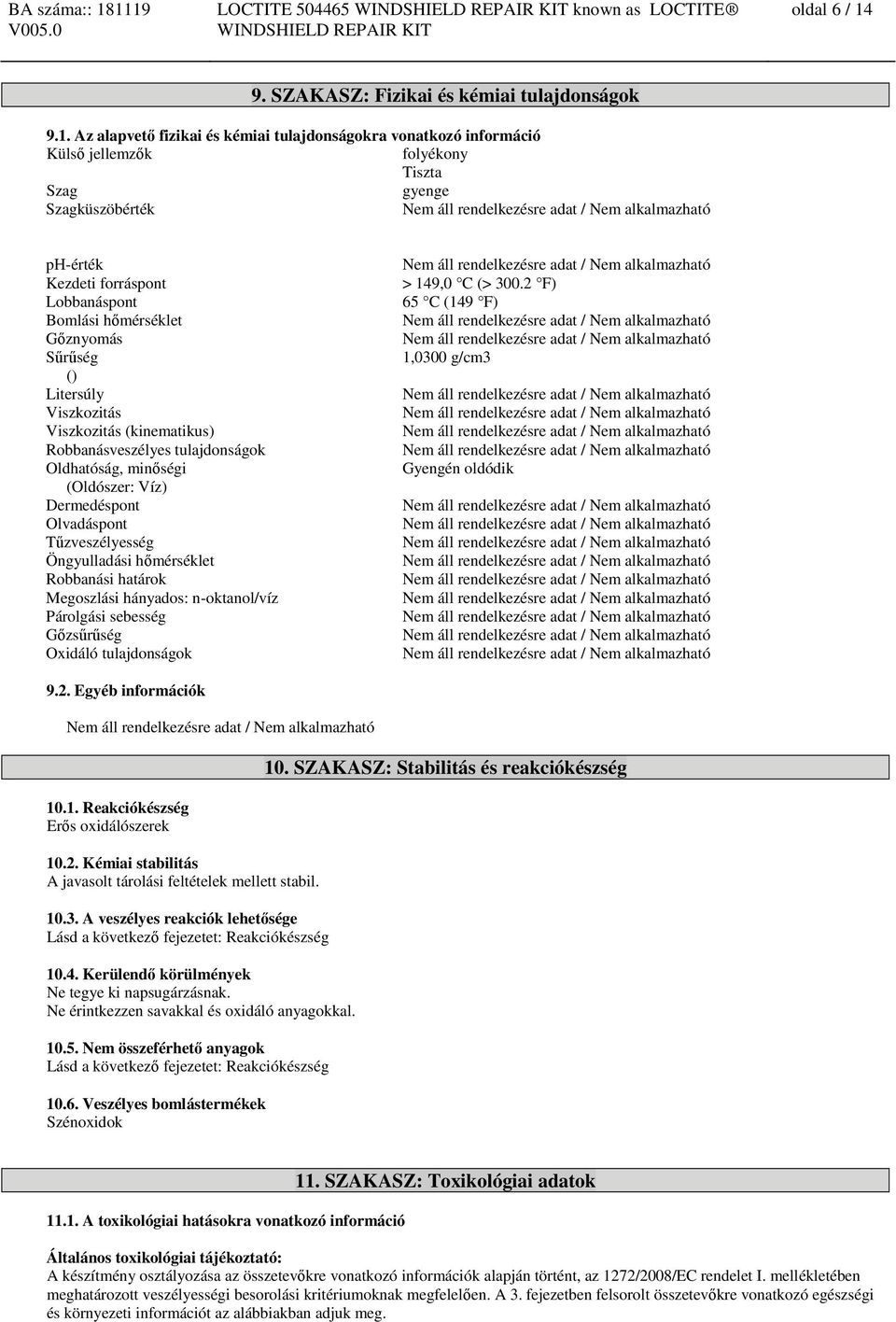 Az alapvető fizikai és kémiai tulajdonságokra vonatkozó információ Külső jellemzők folyékony Tiszta Szag gyenge Szagküszöbérték ph-érték Kezdeti forráspont Lobbanáspont Bomlási hőmérséklet Gőznyomás