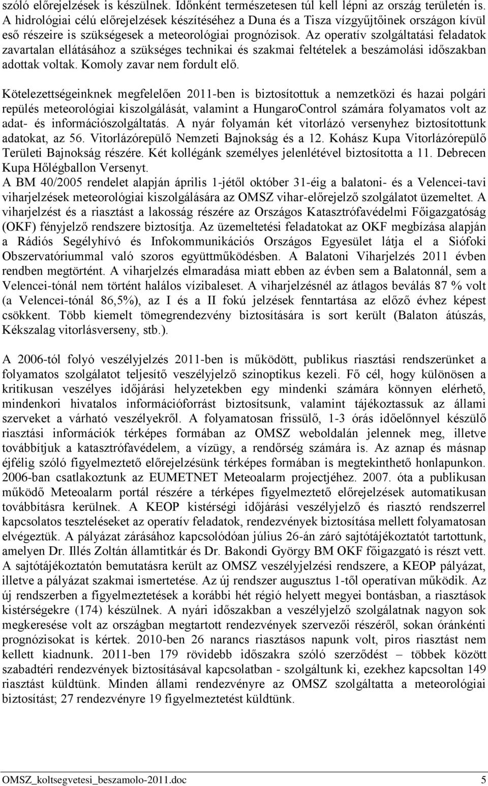 Az operatív szolgáltatási feladatok zavartalan ellátásához a szükséges technikai és szakmai feltételek a beszámolási időszakban adottak voltak. Komoly zavar nem fordult elő.