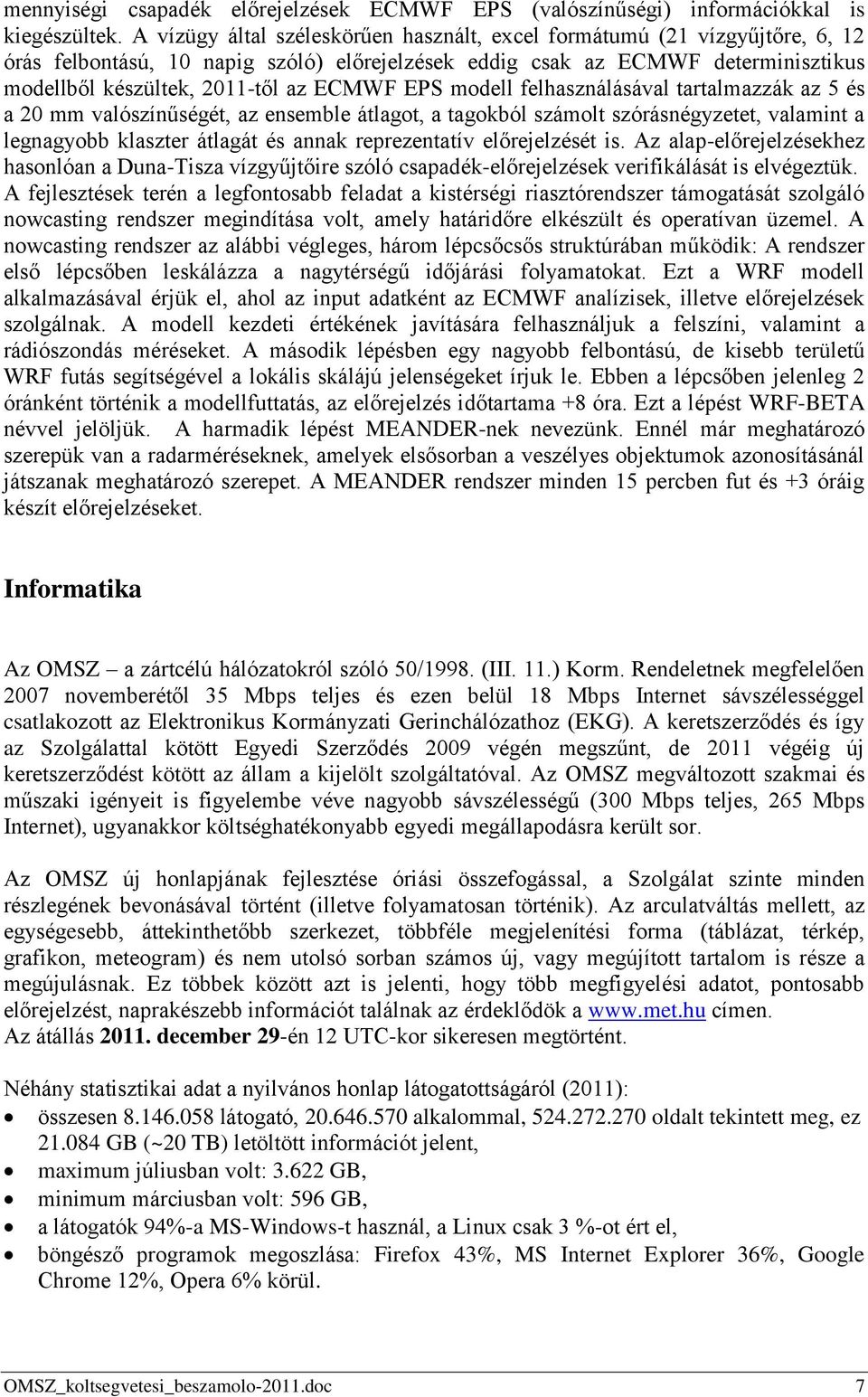 EPS modell felhasználásával tartalmazzák az 5 és a 20 mm valószínűségét, az ensemble átlagot, a tagokból számolt szórásnégyzetet, valamint a legnagyobb klaszter átlagát és annak reprezentatív