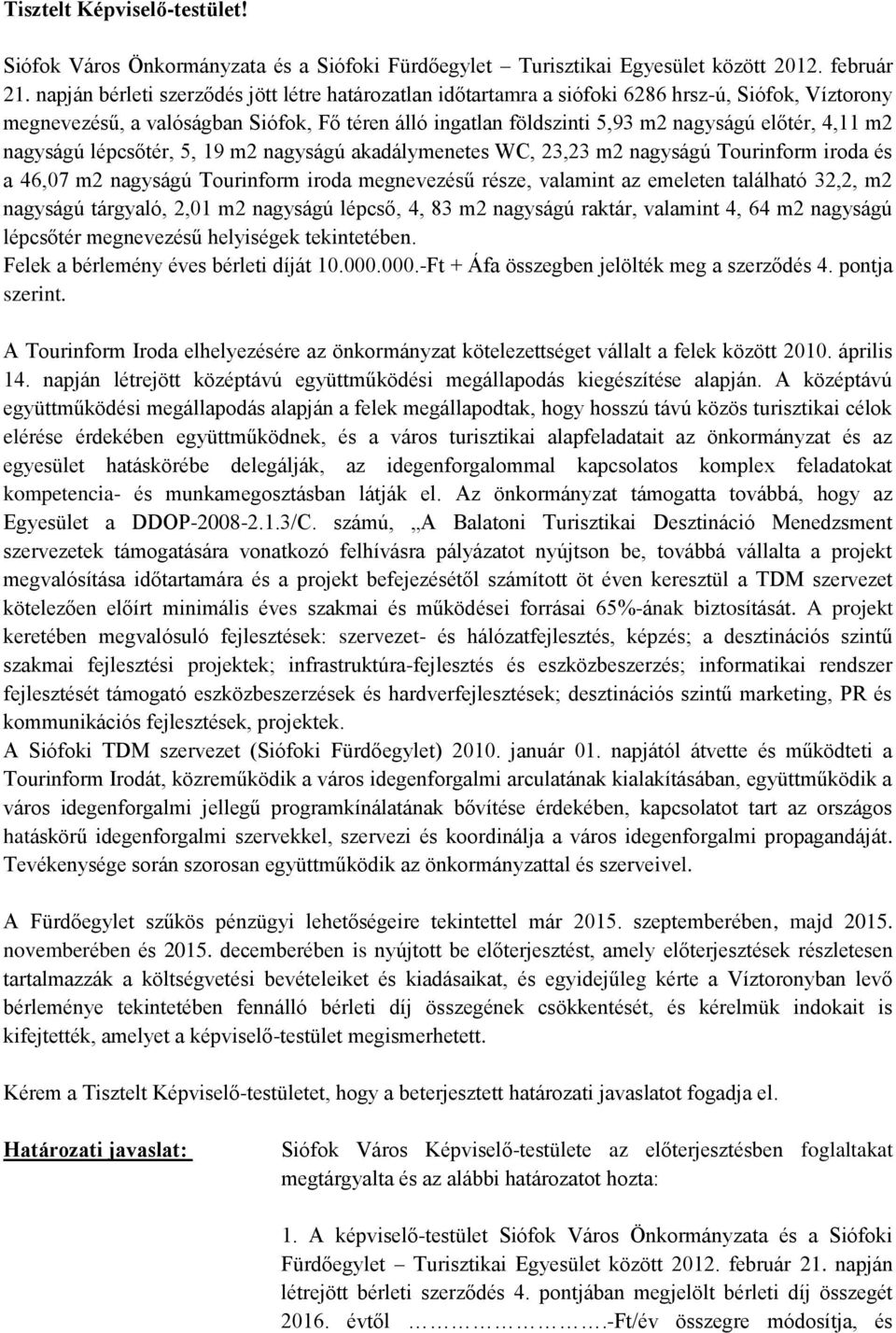 m2 nagyságú lépcsőtér, 5, 19 m2 nagyságú akadálymenetes WC, 23,23 m2 nagyságú Tourinform iroda és a 46,07 m2 nagyságú Tourinform iroda megnevezésű része, valamint az emeleten található 32,2, m2