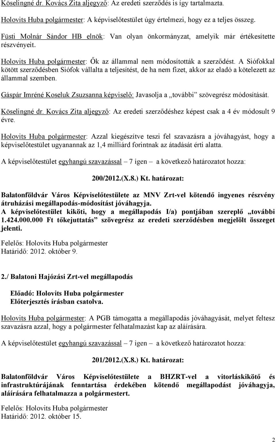 A Siófokkal kötött szerződésben Siófok vállalta a teljesítést, de ha nem fizet, akkor az eladó a kötelezett az állammal szemben.