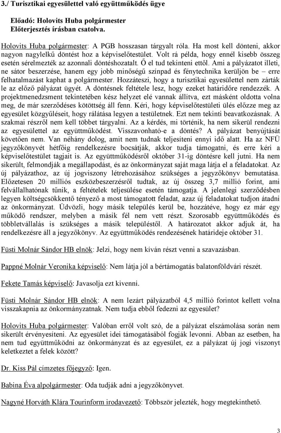 Ami a pályázatot illeti, ne sátor beszerzése, hanem egy jobb minőségű színpad és fénytechnika kerüljön be erre felhatalmazást kaphat a polgármester.