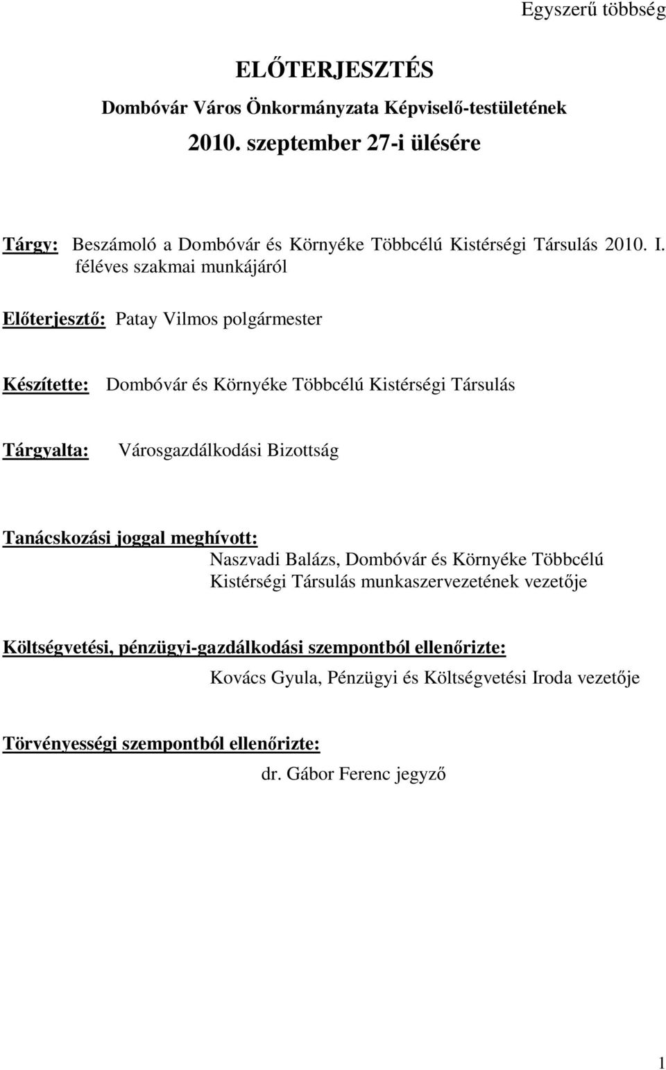 féléves szakmai munkájáról Előterjesztő: Patay Vilmos polgármester Készítette: Dombóvár és Környéke Többcélú Kistérségi Társulás Tárgyalta: Városgazdálkodási