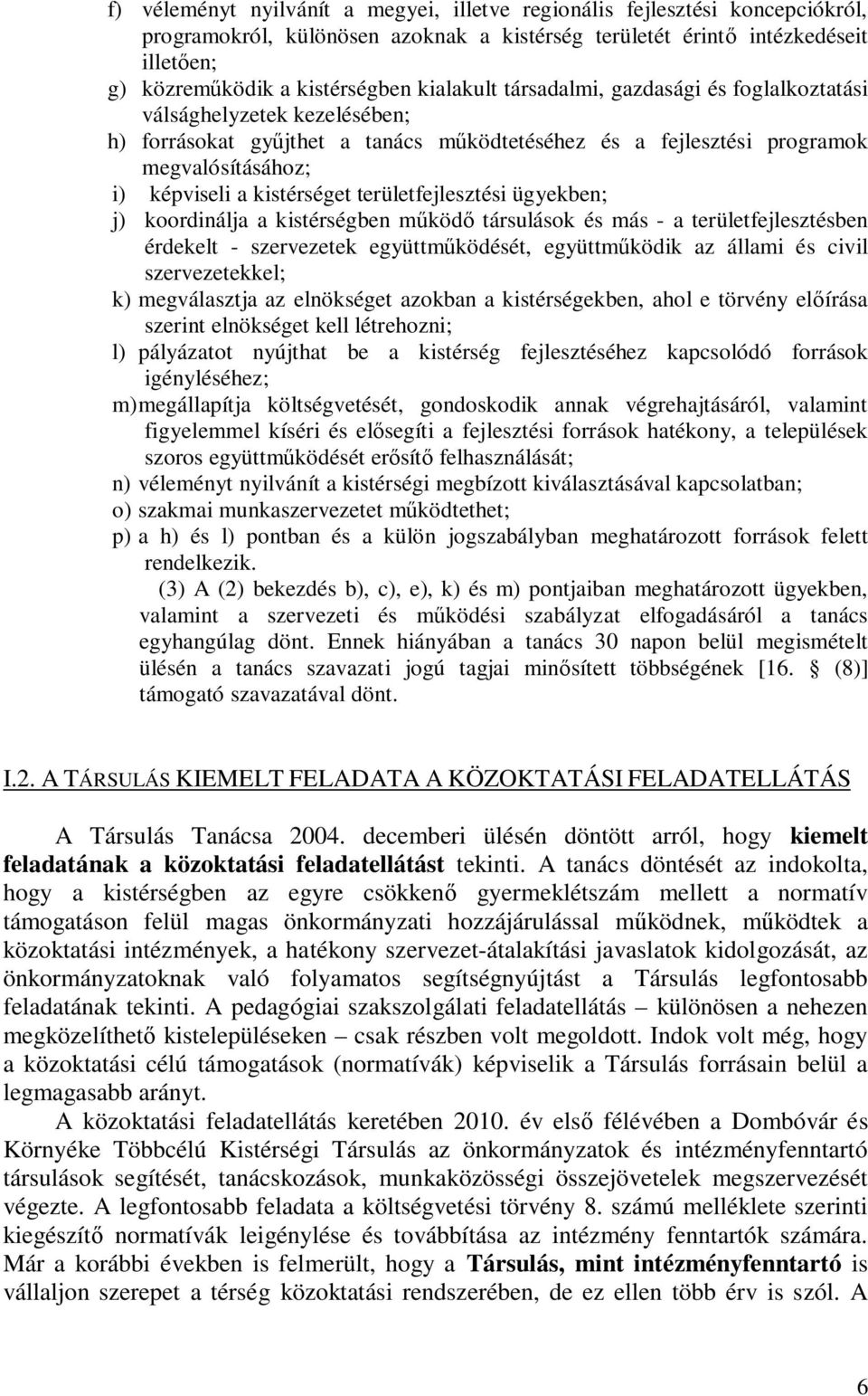 területfejlesztési ügyekben; j) koordinálja a kistérségben működő társulások és más - a területfejlesztésben érdekelt - szervezetek együttműködését, együttműködik az állami és civil szervezetekkel;