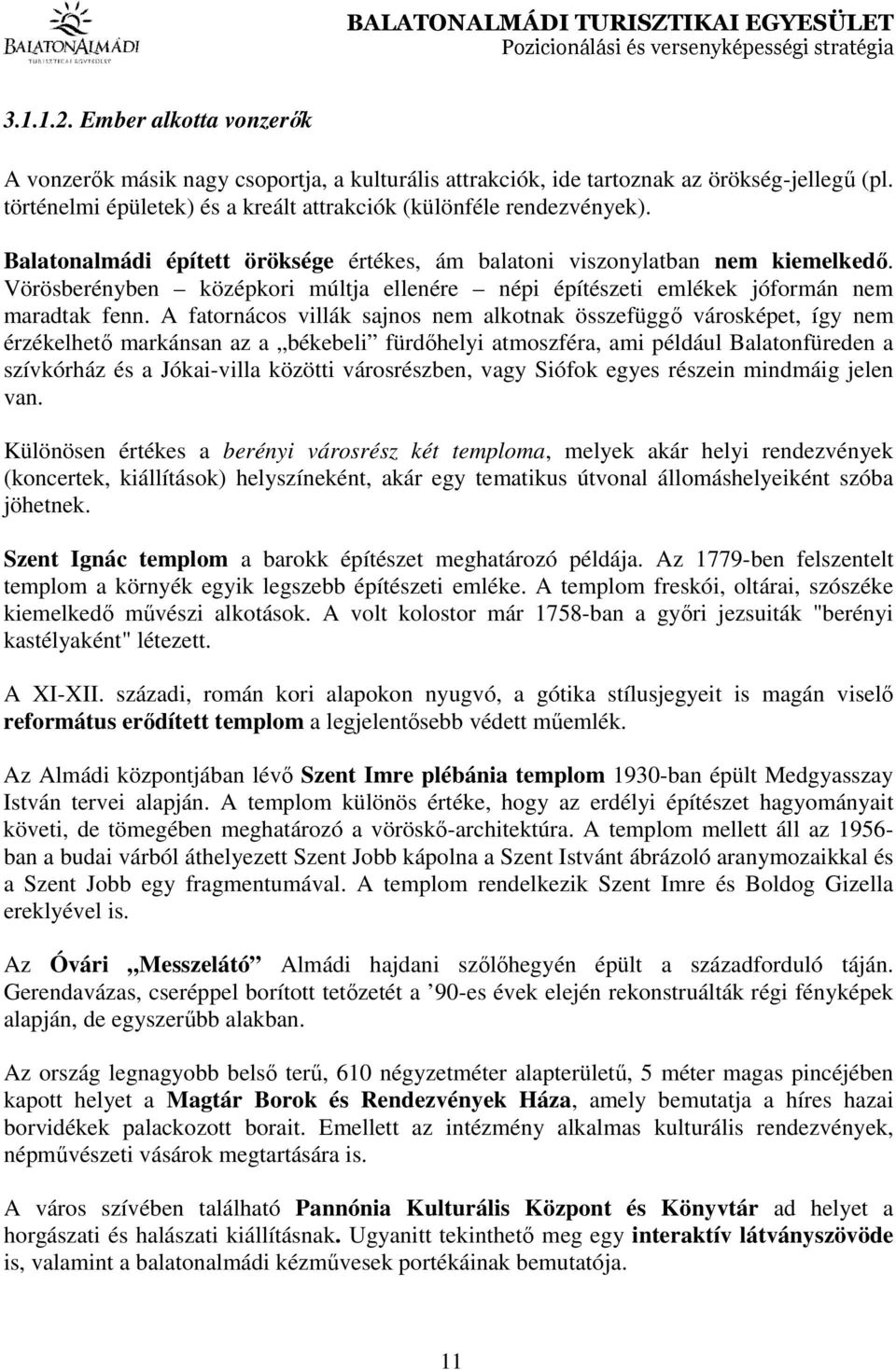 A fatornácos villák sajnos nem alkotnak összefüggő városképet, így nem érzékelhető markánsan az a békebeli fürdőhelyi atmoszféra, ami például Balatonfüreden a szívkórház és a Jókai-villa közötti