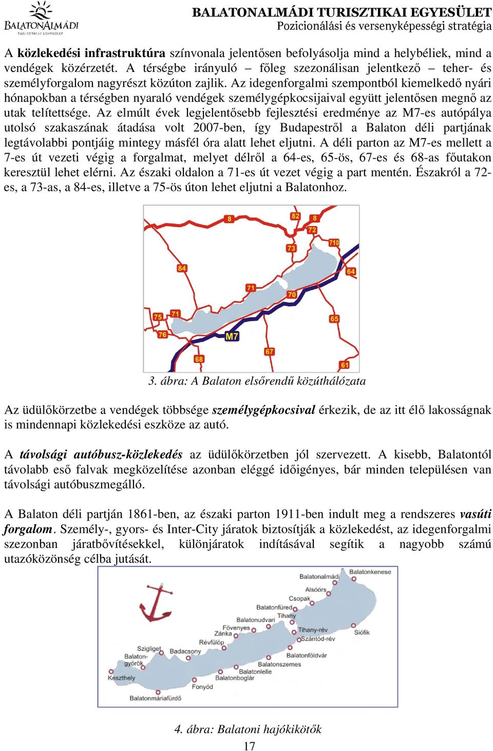 Az idegenforgalmi szempontból kiemelkedő nyári hónapokban a térségben nyaraló vendégek személygépkocsijaival együtt jelentősen megnő az utak telítettsége.