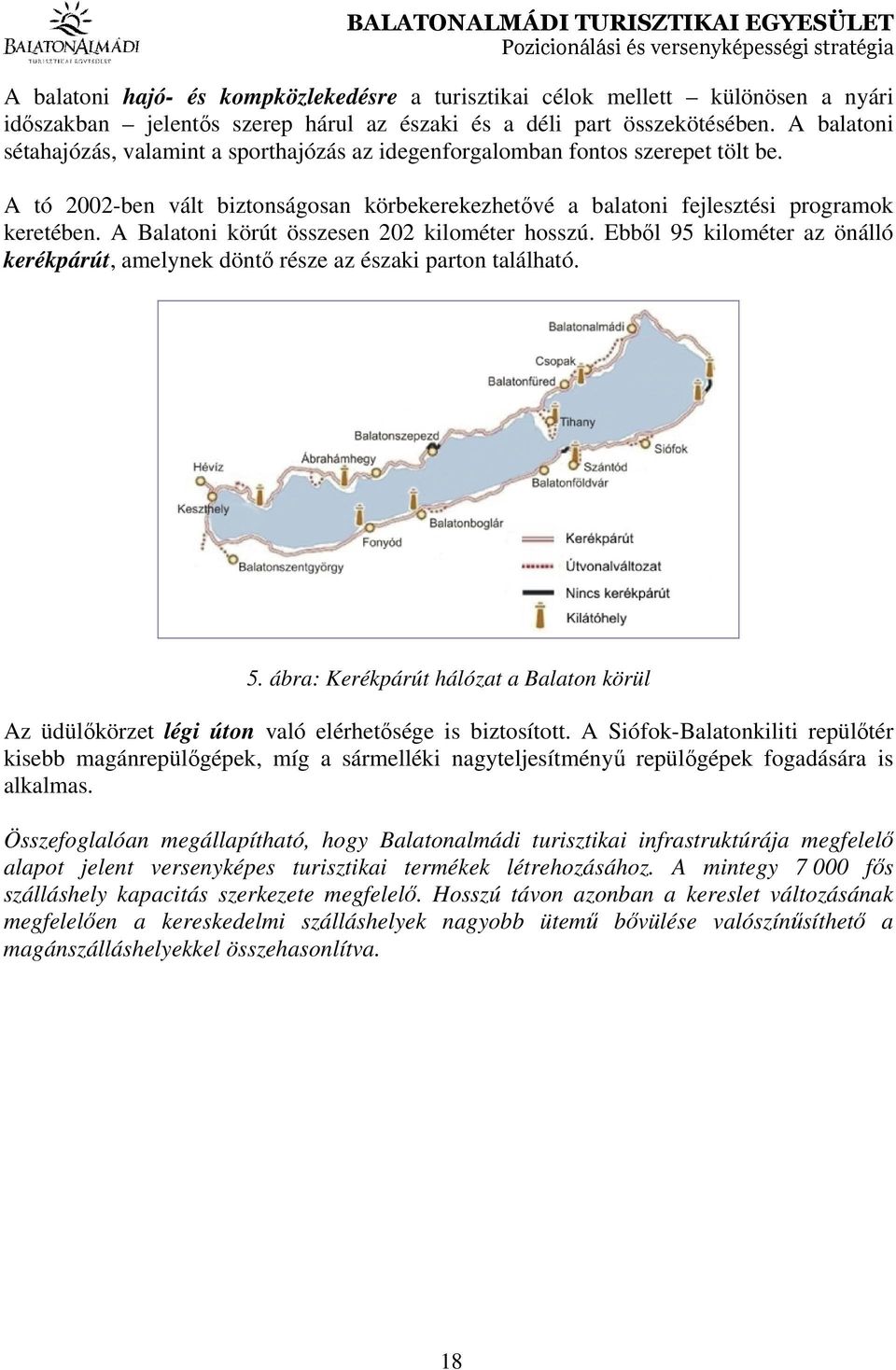 A Balatoni körút összesen 202 kilométer hosszú. Ebből 95 kilométer az önálló kerékpárút, amelynek döntő része az északi parton található. 5.