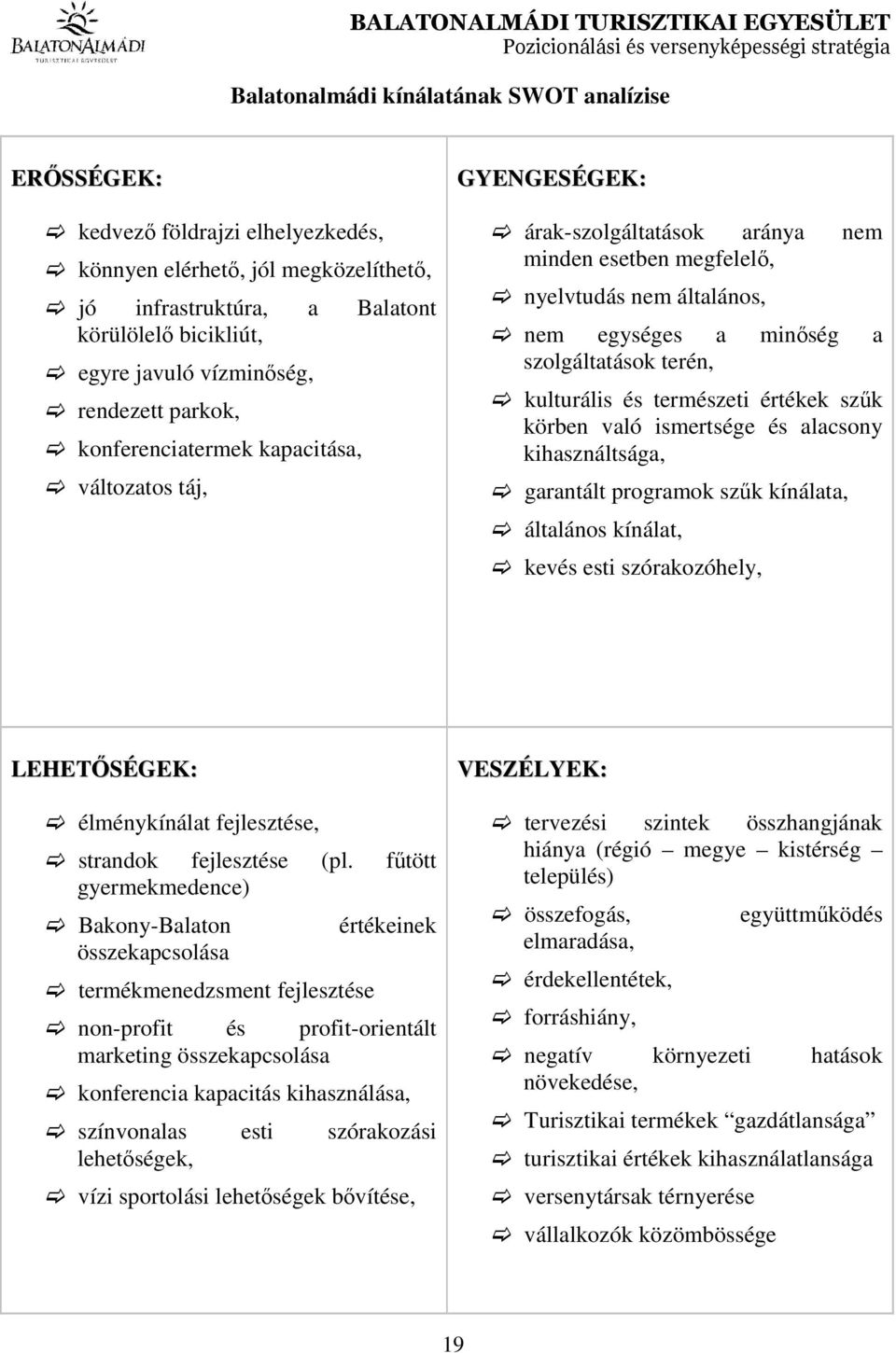 terén, kulturális és természeti értékek szűk körben való ismertsége és alacsony kihasználtsága, garantált programok szűk kínálata, általános kínálat, kevés esti szórakozóhely, LEHETŐSÉGEK: