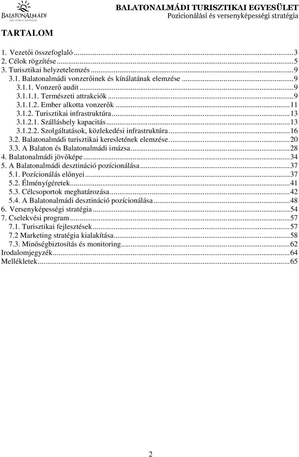 .. 20 3.3. A Balaton és Balatonalmádi imázsa... 28 4. Balatonalmádi jövőképe... 34 5. A Balatonalmádi desztináció pozícionálása... 37 5.1. Pozícionálás előnyei... 37 5.2. Élményígéretek... 41 5.3. Célcsoportok meghatározása.