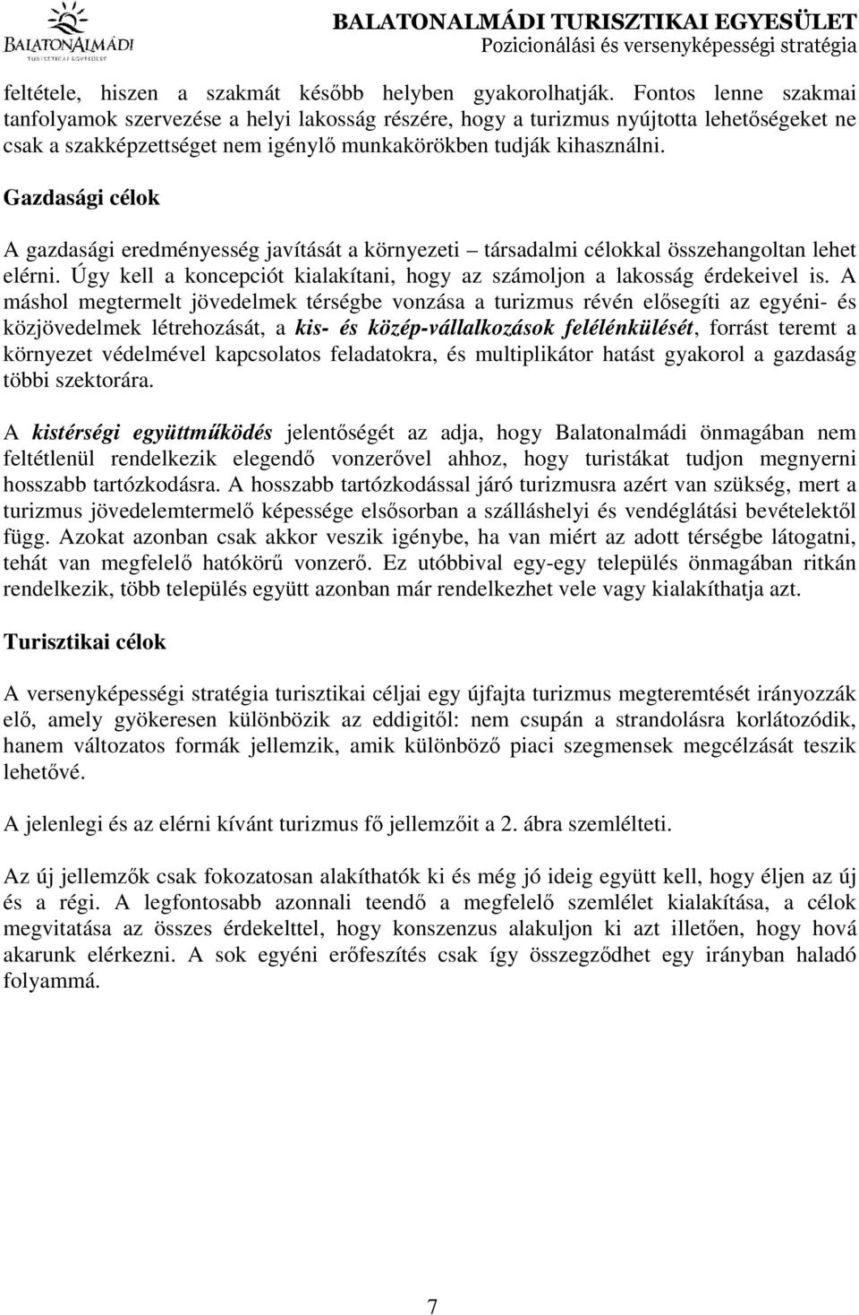 Gazdasági célok A gazdasági eredményesség javítását a környezeti társadalmi célokkal összehangoltan lehet elérni. Úgy kell a koncepciót kialakítani, hogy az számoljon a lakosság érdekeivel is.