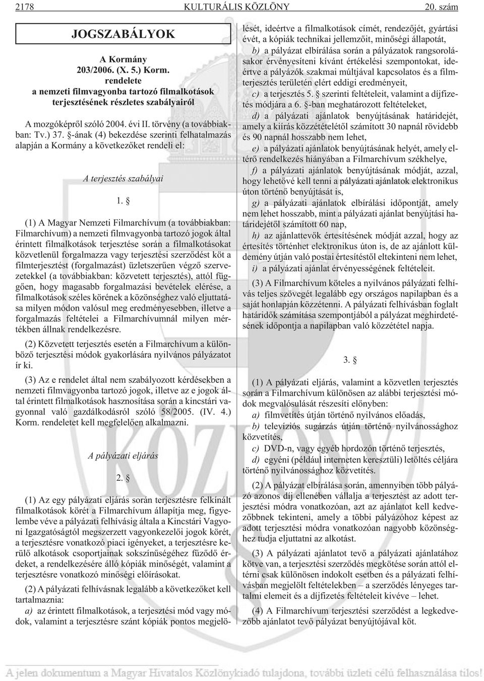 (1) A Magyar Nemzeti Filmarchívum (a továbbiakban: Filmarchívum) a nemzeti filmvagyonba tartozó jogok által érintett filmalkotások terjesztése során a filmalkotásokat közvetlenül forgalmazza vagy