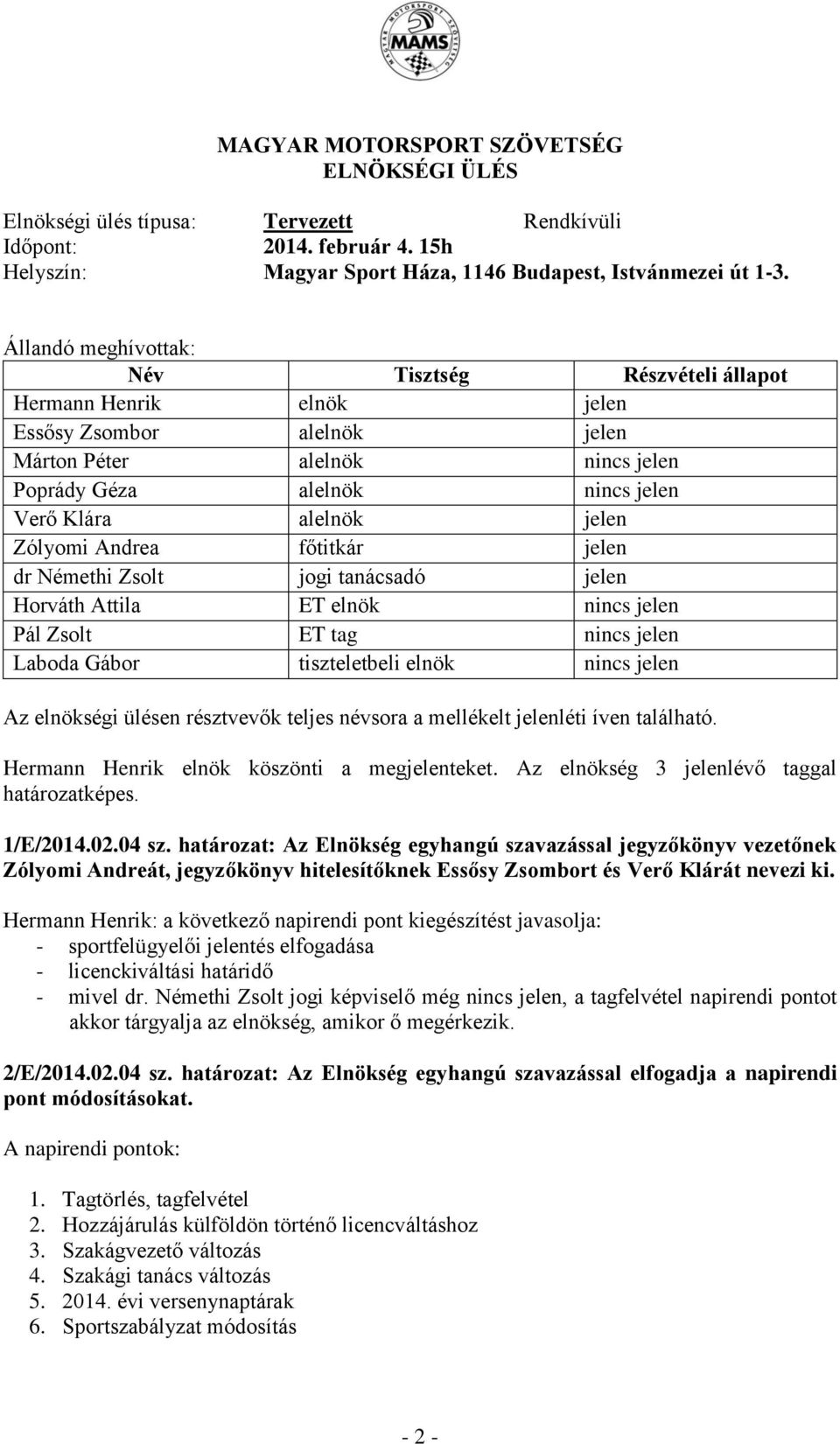 Zólyomi Andrea főtitkár jelen dr Némethi Zsolt jogi tanácsadó jelen Horváth Attila ET elnök nincs jelen Pál Zsolt ET tag nincs jelen Laboda Gábor tiszteletbeli elnök nincs jelen Az elnökségi ülésen