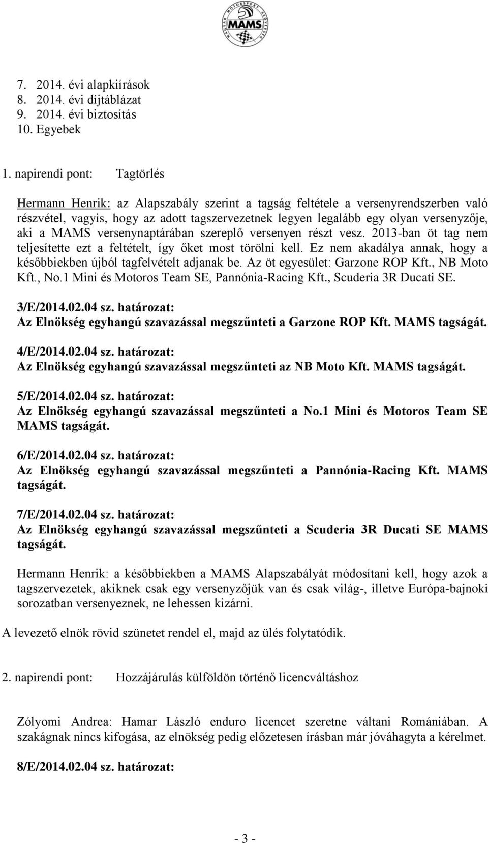 aki a MAMS versenynaptárában szereplő versenyen részt vesz. 2013-ban öt tag nem teljesítette ezt a feltételt, így őket most törölni kell.