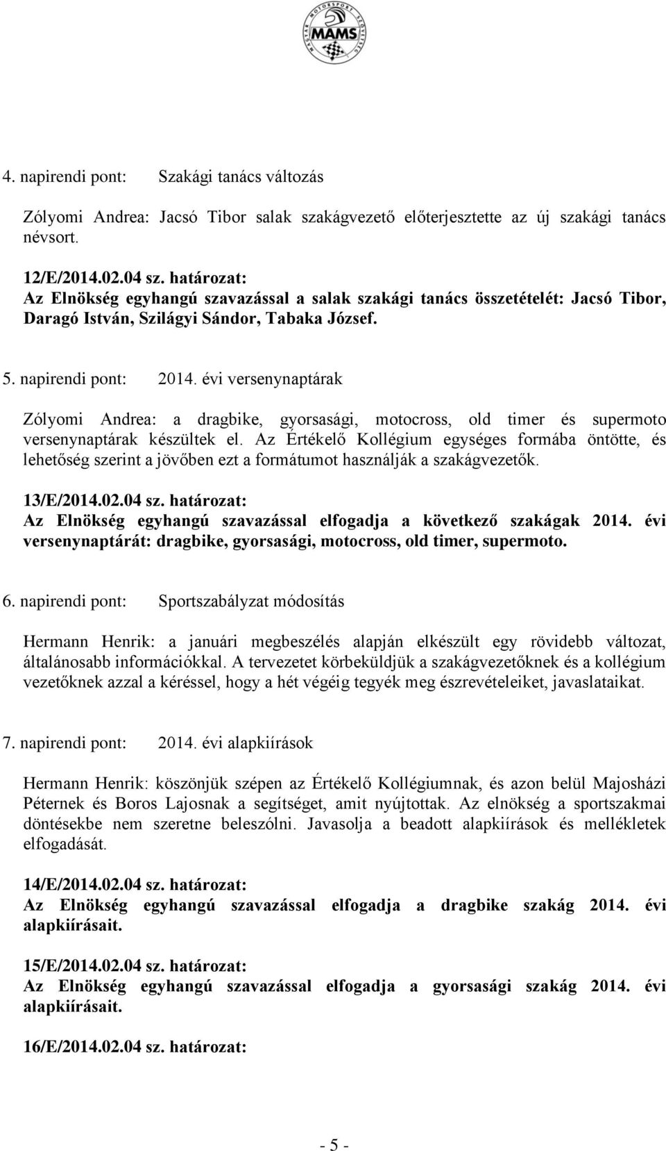 évi versenynaptárak Zólyomi Andrea: a dragbike, gyorsasági, motocross, old timer és supermoto versenynaptárak készültek el.