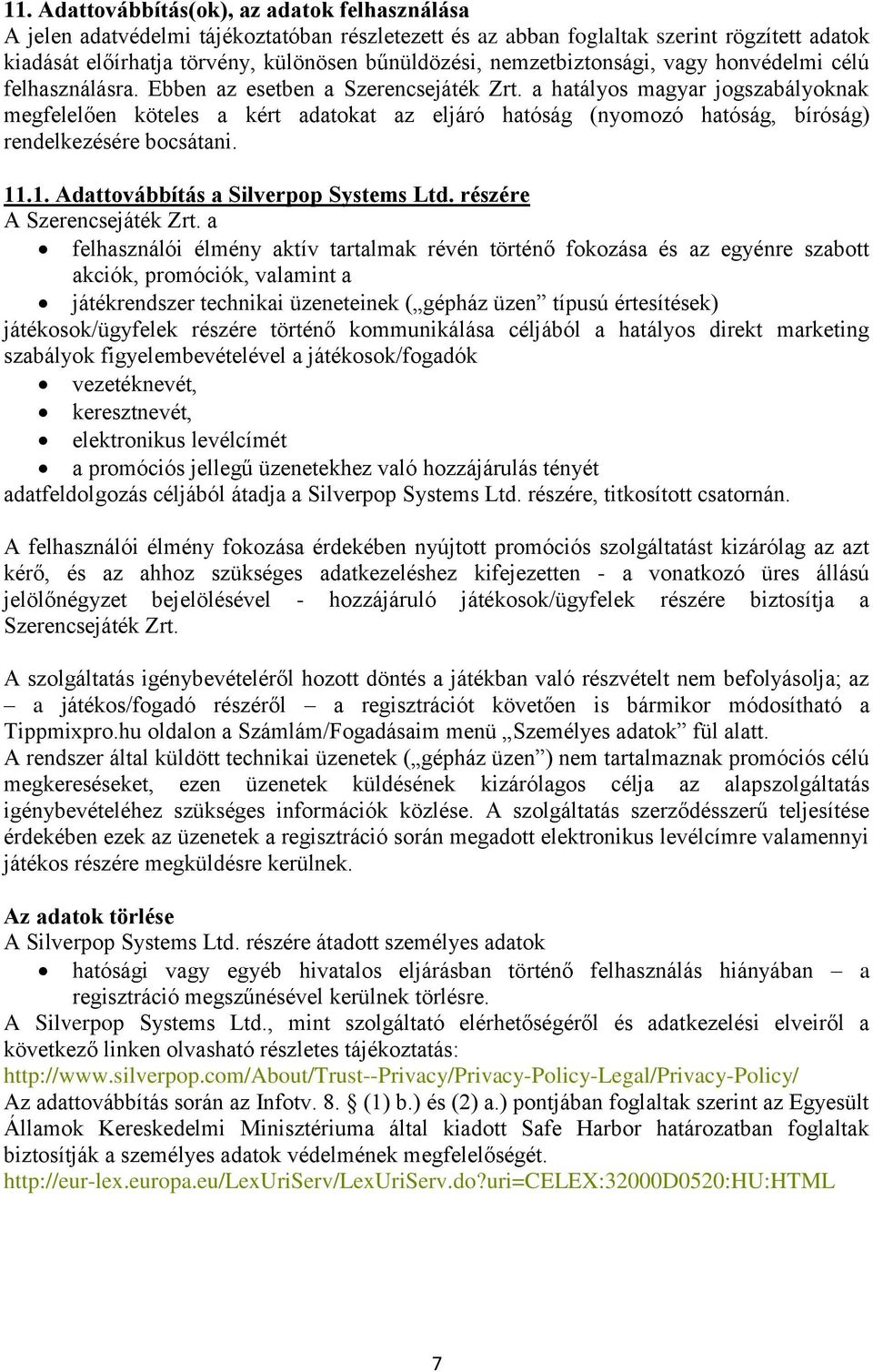 a hatályos magyar jogszabályoknak megfelelően köteles a kért adatokat az eljáró hatóság (nyomozó hatóság, bíróság) rendelkezésére bocsátani. 11.1. Adattovábbítás a Silverpop Systems Ltd.