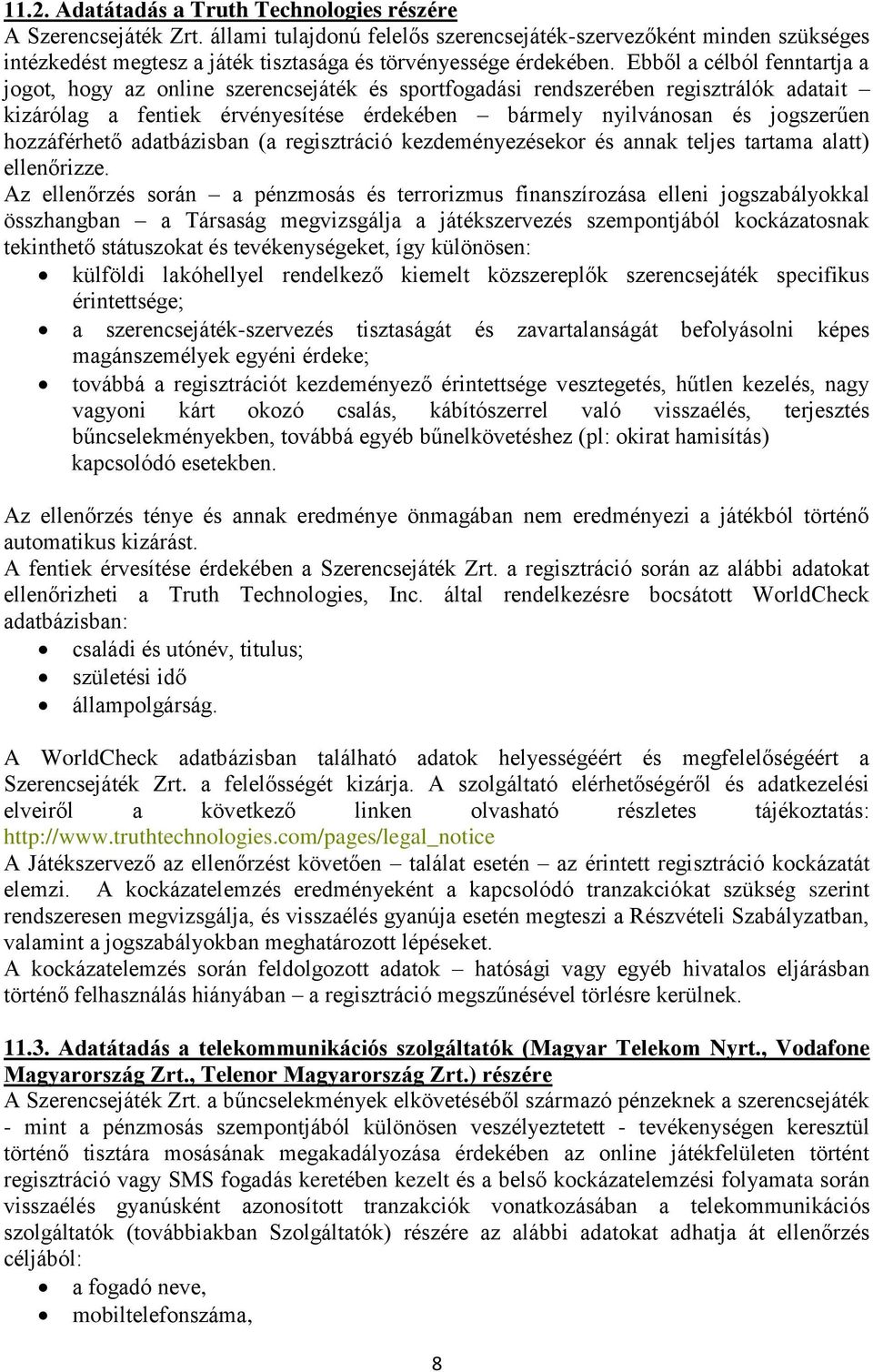 Ebből a célból fenntartja a jogot, hogy az online szerencsejáték és sportfogadási rendszerében regisztrálók adatait kizárólag a fentiek érvényesítése érdekében bármely nyilvánosan és jogszerűen