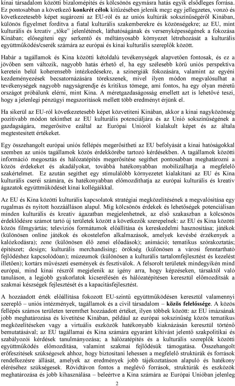 fordítva a fiatal kulturális szakemberekre és közönségekre; az EU, mint kulturális és kreatív tőke jelenlétének, láthatóságának és versenyképességének a fokozása Kínában; elősegíteni egy serkentő és