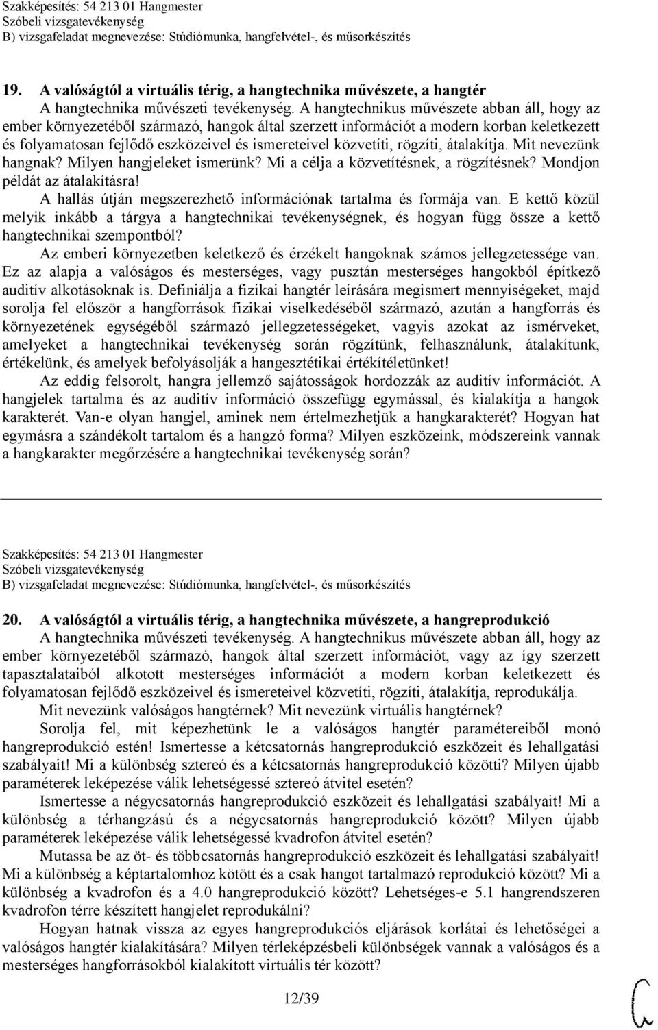 rögzíti, átalakítja. Mit nevezünk hangnak? Milyen hangjeleket ismerünk? Mi a célja a közvetítésnek, a rögzítésnek? Mondjon példát az átalakításra!