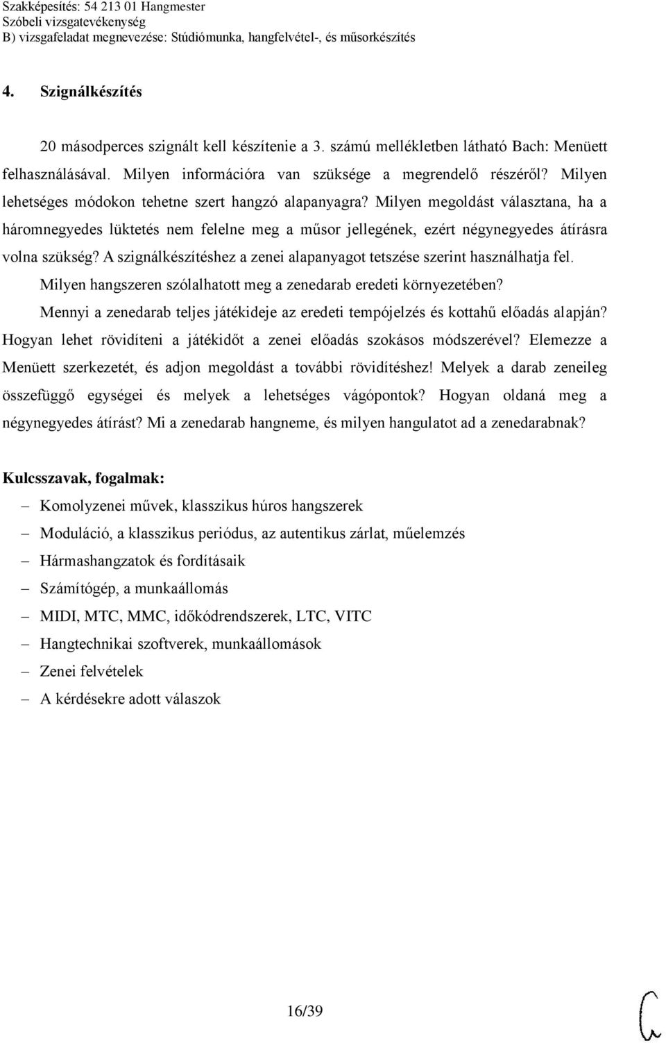 A szignálkészítéshez a zenei alapanyagot tetszése szerint használhatja fel. Milyen hangszeren szólalhatott meg a zenedarab eredeti környezetében?