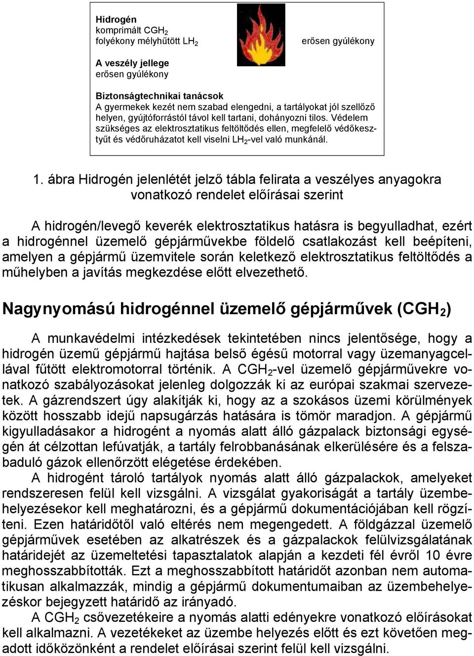 ábra Hidrogén jelenlétét jelző tábla felirata a veszélyes anyagokra vonatkozó rendelet előírásai szerint A hidrogén/levegő keverék elektrosztatikus hatásra is begyulladhat, ezért a hidrogénnel