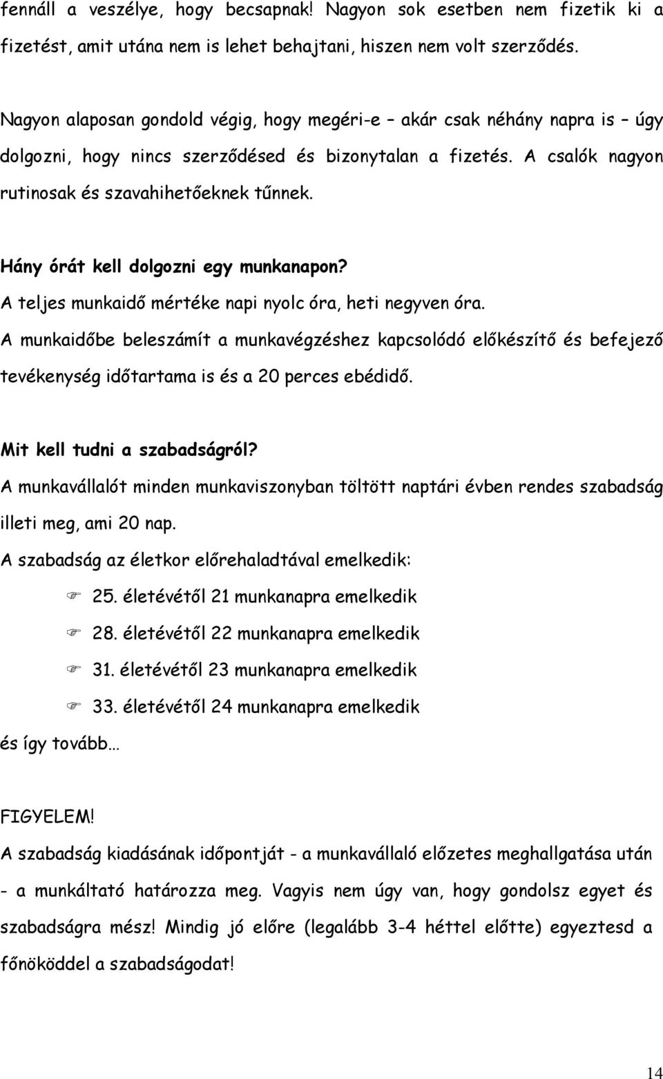 Hány órát kell dolgozni egy munkanapon? A teljes munkaidő mértéke napi nyolc óra, heti negyven óra.