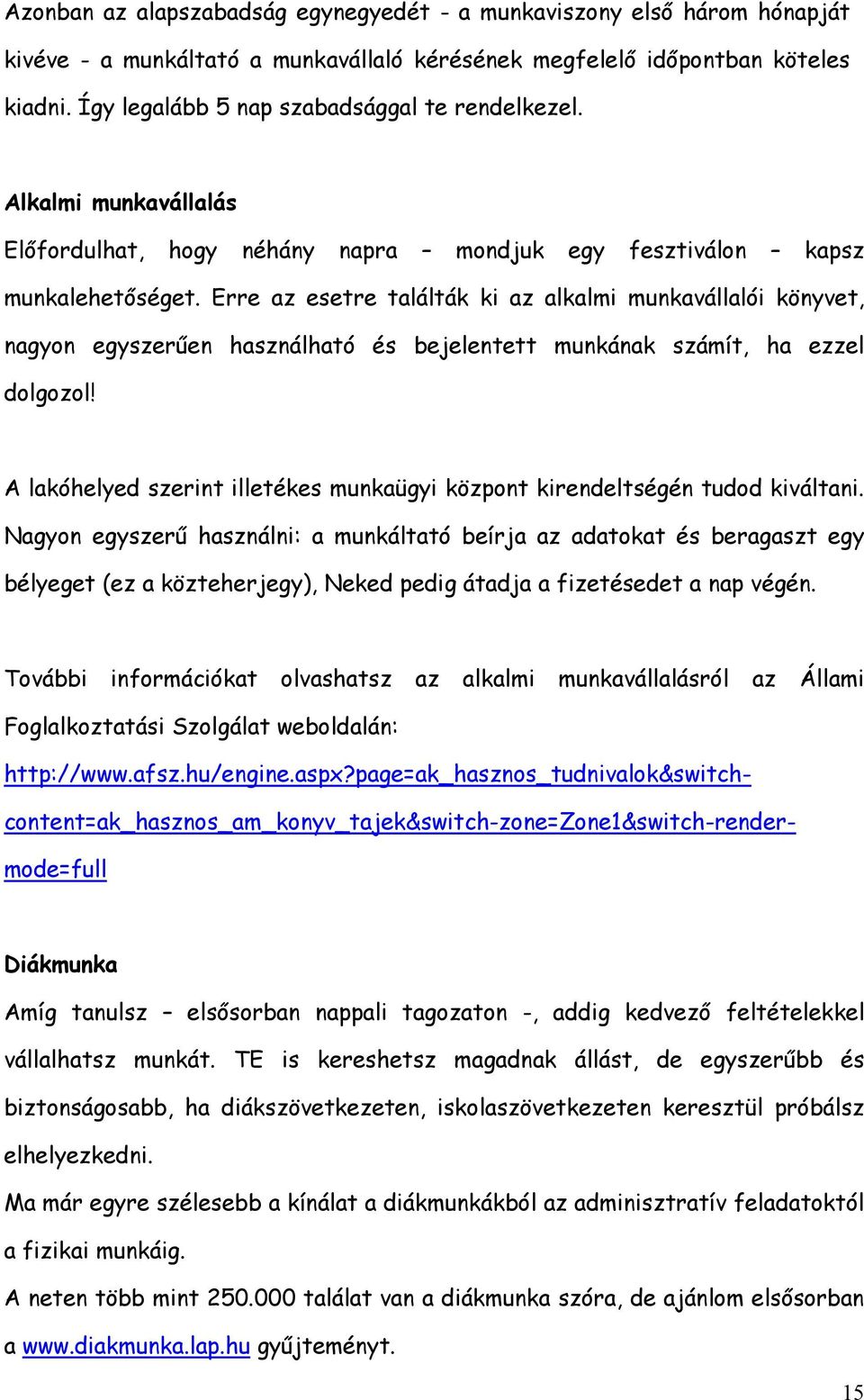 Erre az esetre találták ki az alkalmi munkavállalói könyvet, nagyon egyszerűen használható és bejelentett munkának számít, ha ezzel dolgozol!