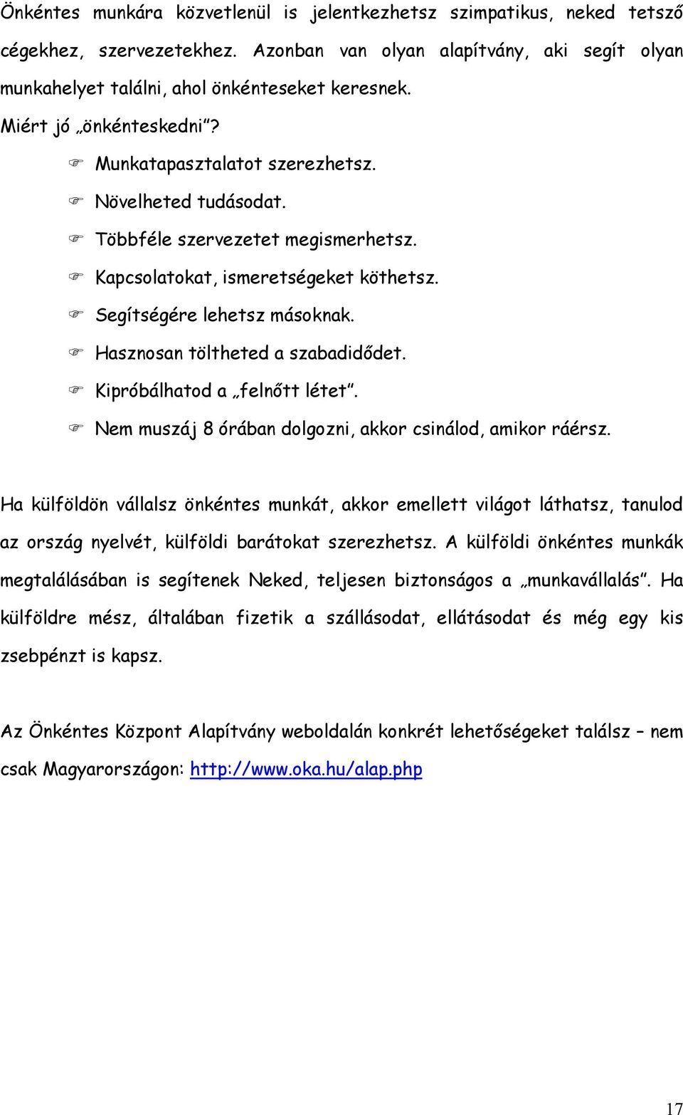 Hasznosan töltheted a szabadidődet. Kipróbálhatod a felnőtt létet. Nem muszáj 8 órában dolgozni, akkor csinálod, amikor ráérsz.