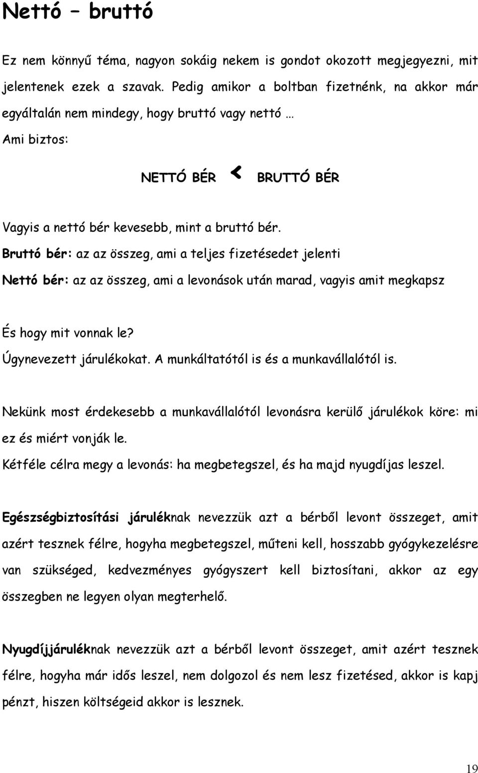 Bruttó bér: az az összeg, ami a teljes fizetésedet jelenti Nettó bér: az az összeg, ami a levonások után marad, vagyis amit megkapsz És hogy mit vonnak le? Úgynevezett járulékokat.