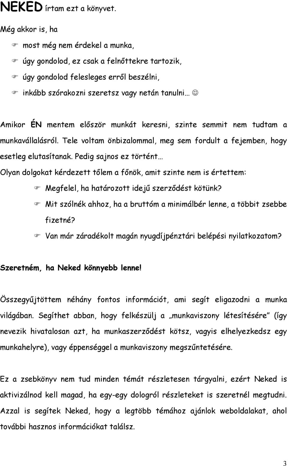 először munkát keresni, szinte semmit nem tudtam a munkavállalásról. Tele voltam önbizalommal, meg sem fordult a fejemben, hogy esetleg elutasítanak.