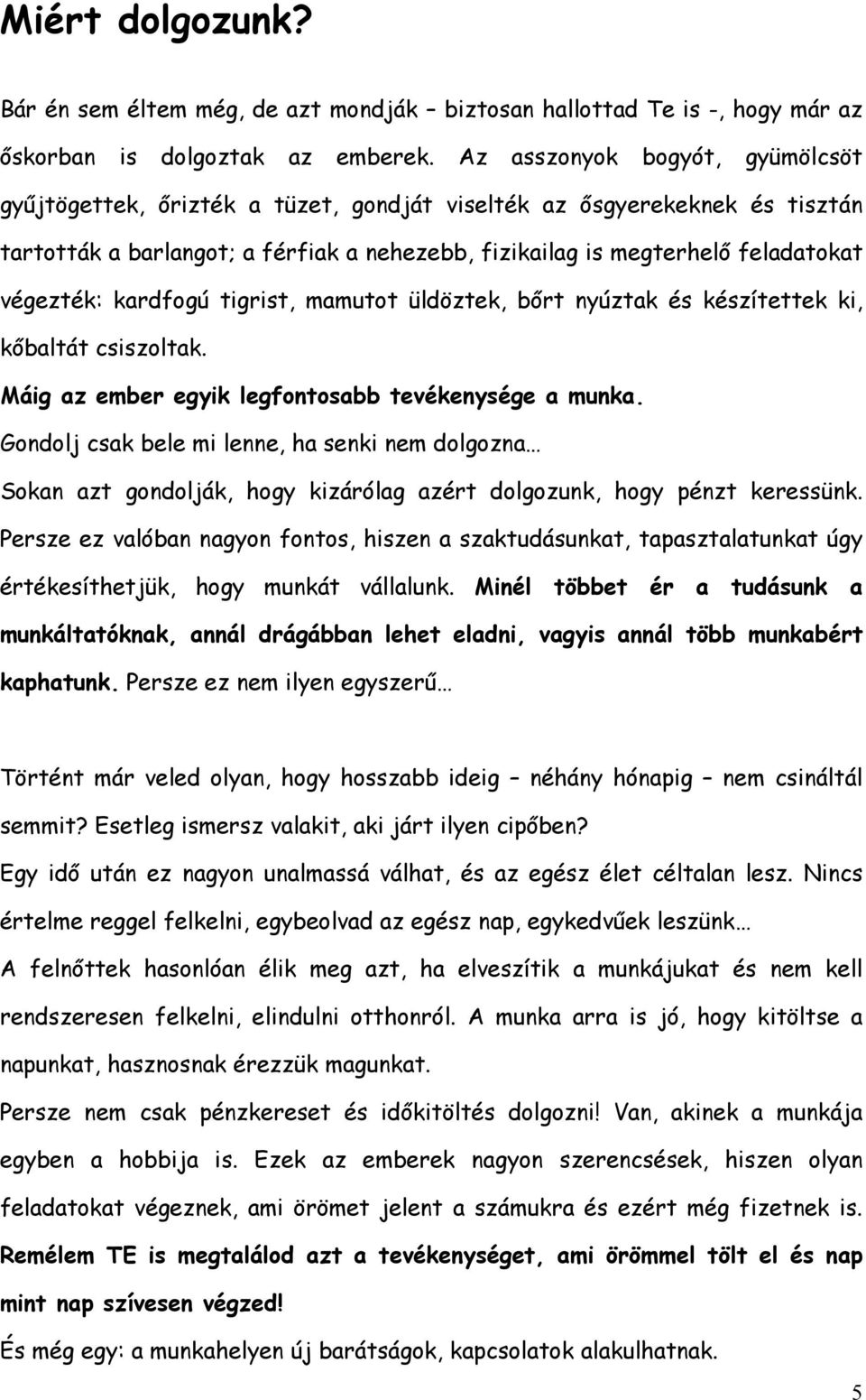 kardfogú tigrist, mamutot üldöztek, bőrt nyúztak és készítettek ki, kőbaltát csiszoltak. Máig az ember egyik legfontosabb tevékenysége a munka.