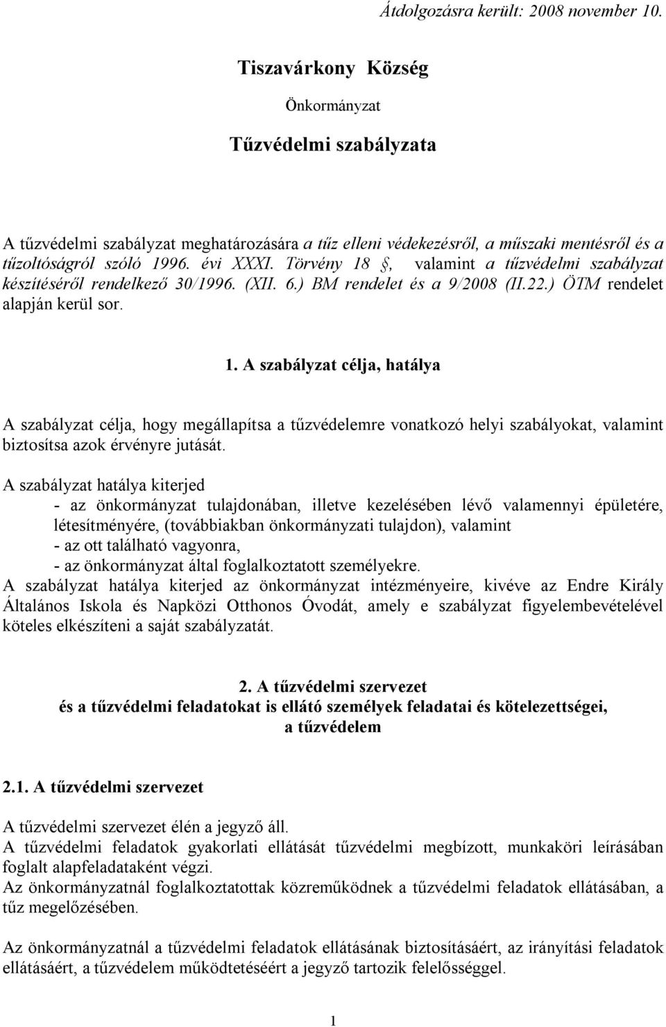 Törvény 18, valamint a tűzvédelmi szabályzat készítéséről rendelkező 30/1996. (XII. 6.) BM rendelet és a 9/2008 (II.22.) ÖTM rendelet alapján kerül sor. 1. A szabályzat célja, hatálya A szabályzat célja, hogy megállapítsa a tűzvédelemre vonatkozó helyi szabályokat, valamint biztosítsa azok érvényre jutását.