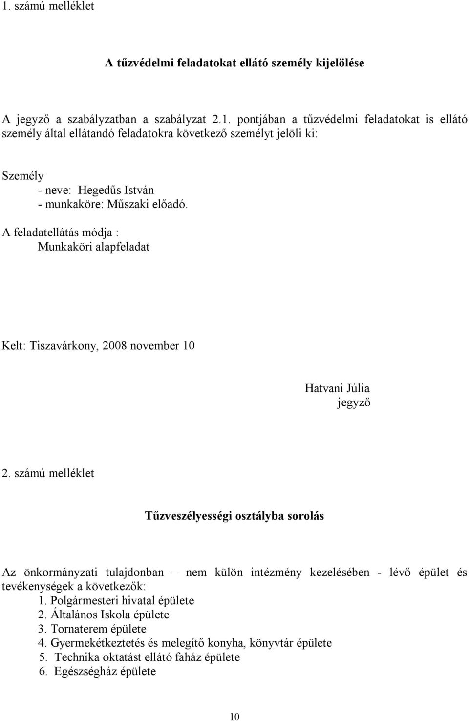 számú melléklet Tűzveszélyességi osztályba sorolás Az önkormányzati tulajdonban nem külön intézmény kezelésében - lévő épület és tevékenységek a következők: 1.