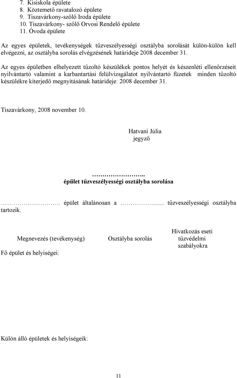 Az egyes épületben elhelyezett tűzoltó készülékek pontos helyét és készenléti ellenőrzéseit nyilvántartó valamint a karbantartási felülvizsgálatot nyilvántartó füzetek minden tűzoltó készülékre