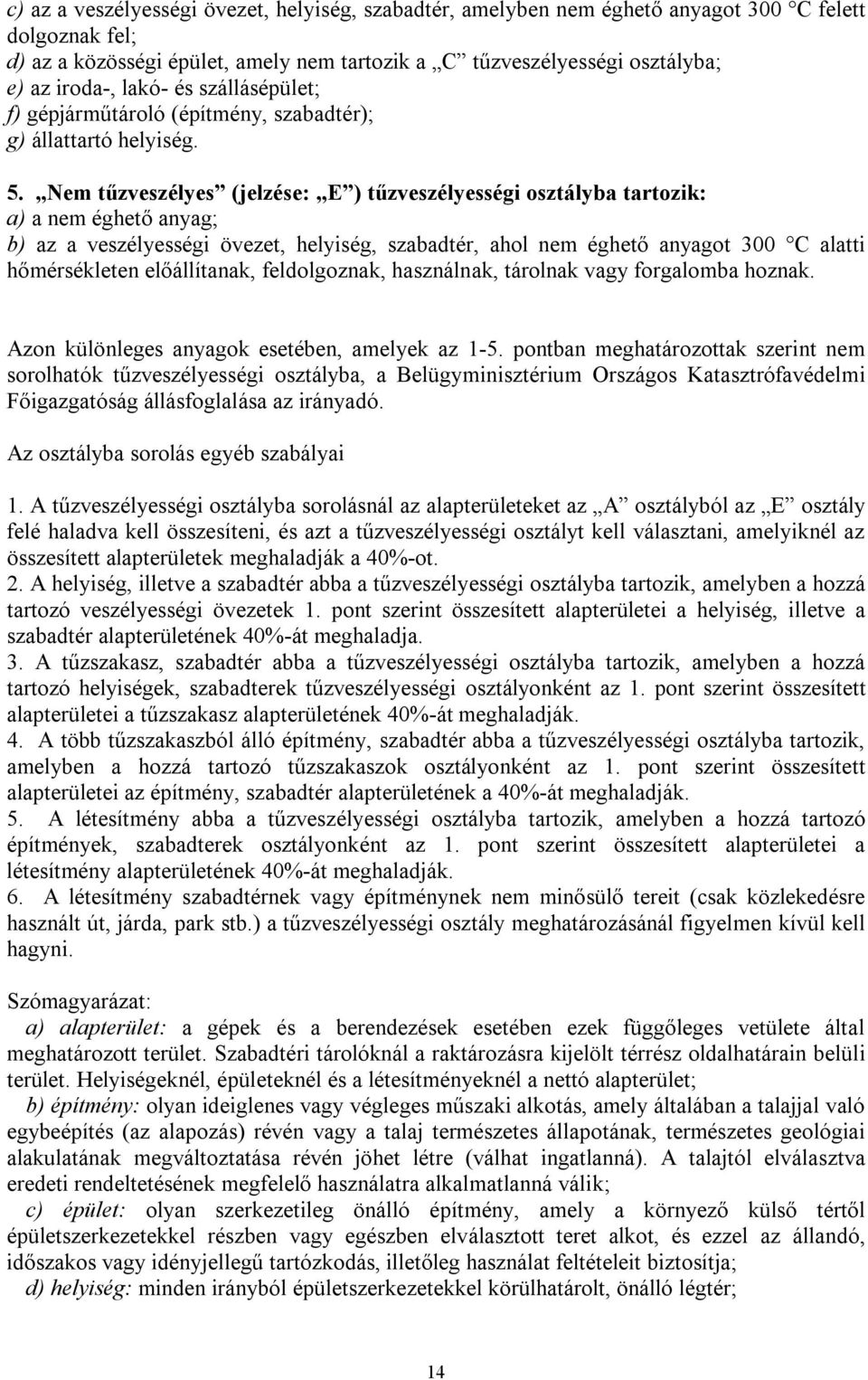 Nem tűzveszélyes (jelzése: E ) tűzveszélyességi osztályba tartozik: a) a nem éghető anyag; b) az a veszélyességi övezet, helyiség, szabadtér, ahol nem éghető anyagot 300 C alatti hőmérsékleten