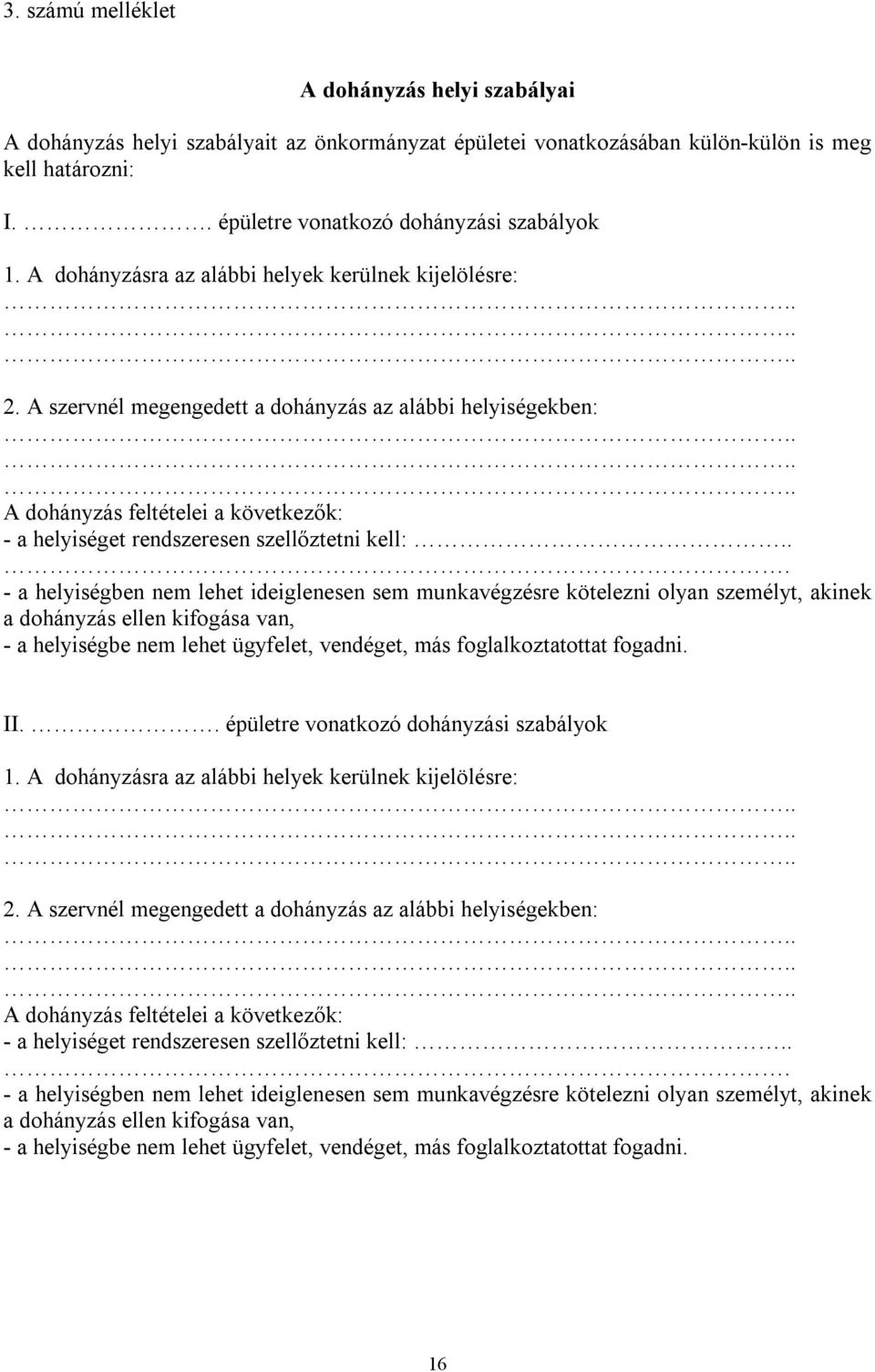 .. - a helyiségben nem lehet ideiglenesen sem munkavégzésre kötelezni olyan személyt, akinek a dohányzás ellen kifogása van, - a helyiségbe nem lehet ügyfelet, vendéget, más foglalkoztatottat fogadni.