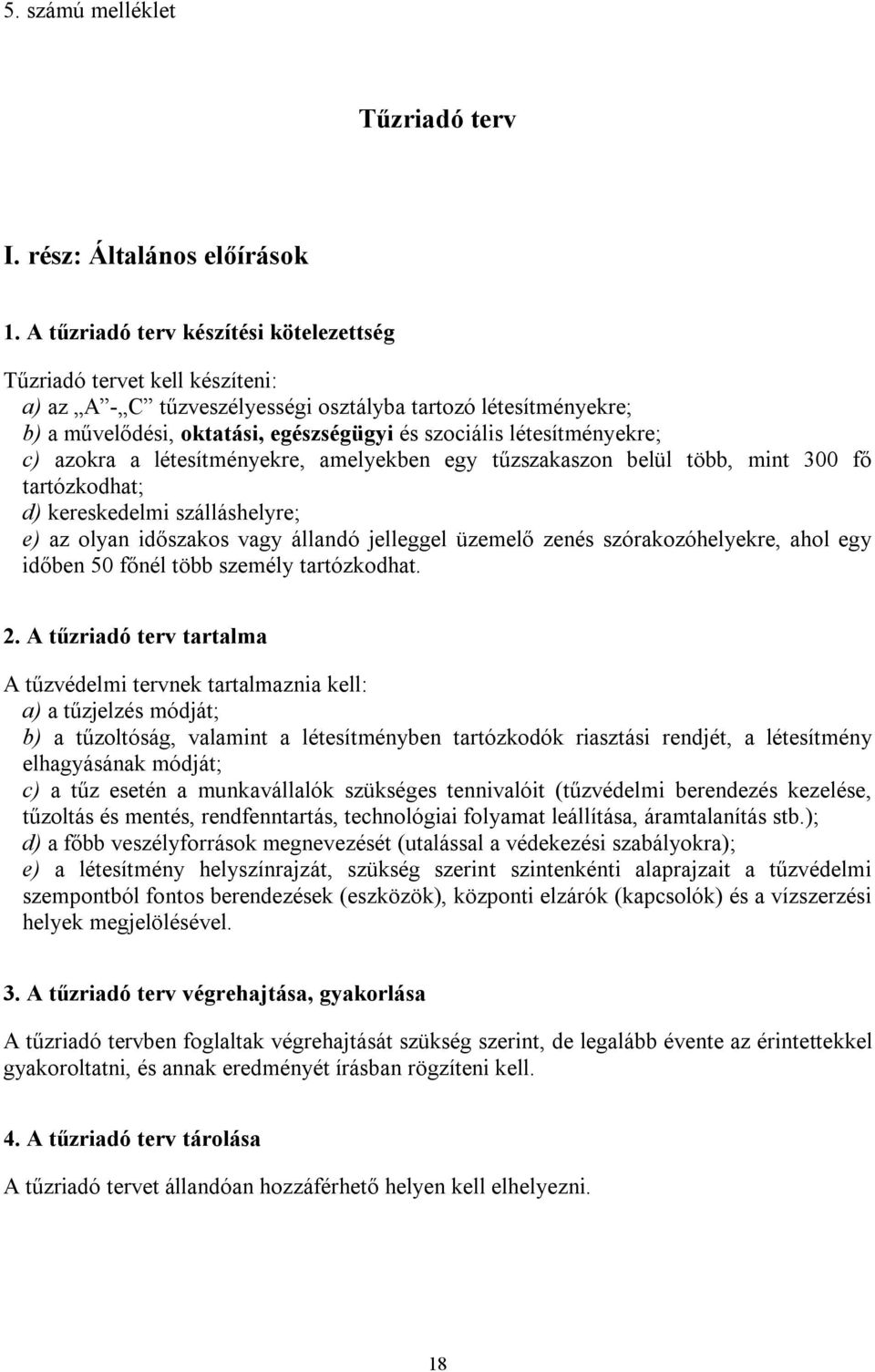 létesítményekre; c) azokra a létesítményekre, amelyekben egy tűzszakaszon belül több, mint 300 fő tartózkodhat; d) kereskedelmi szálláshelyre; e) az olyan időszakos vagy állandó jelleggel üzemelő