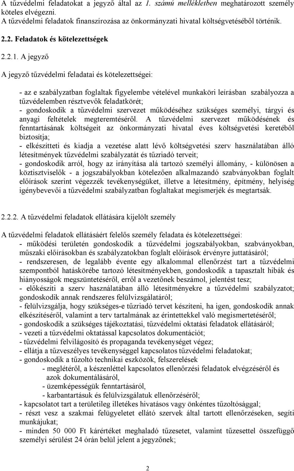 A jegyző A jegyző tűzvédelmi feladatai és kötelezettségei: - az e szabályzatban foglaltak figyelembe vételével munkaköri leírásban szabályozza a tűzvédelemben résztvevők feladatkörét; - gondoskodik a