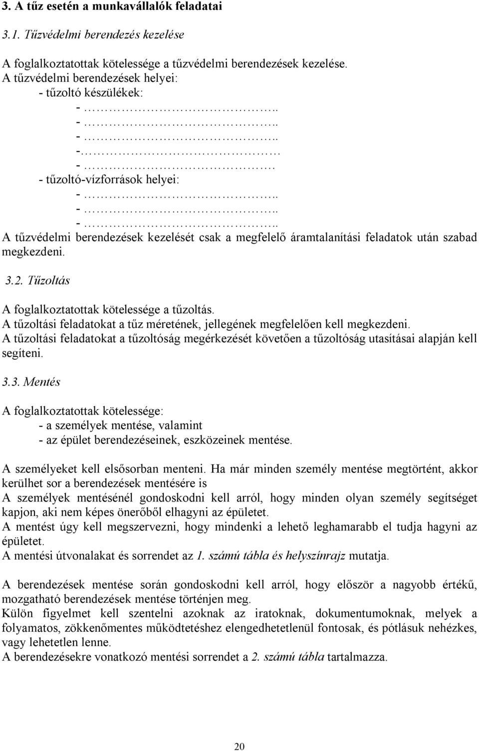 3.2. Tűzoltás A foglalkoztatottak kötelessége a tűzoltás. A tűzoltási feladatokat a tűz méretének, jellegének megfelelően kell megkezdeni.