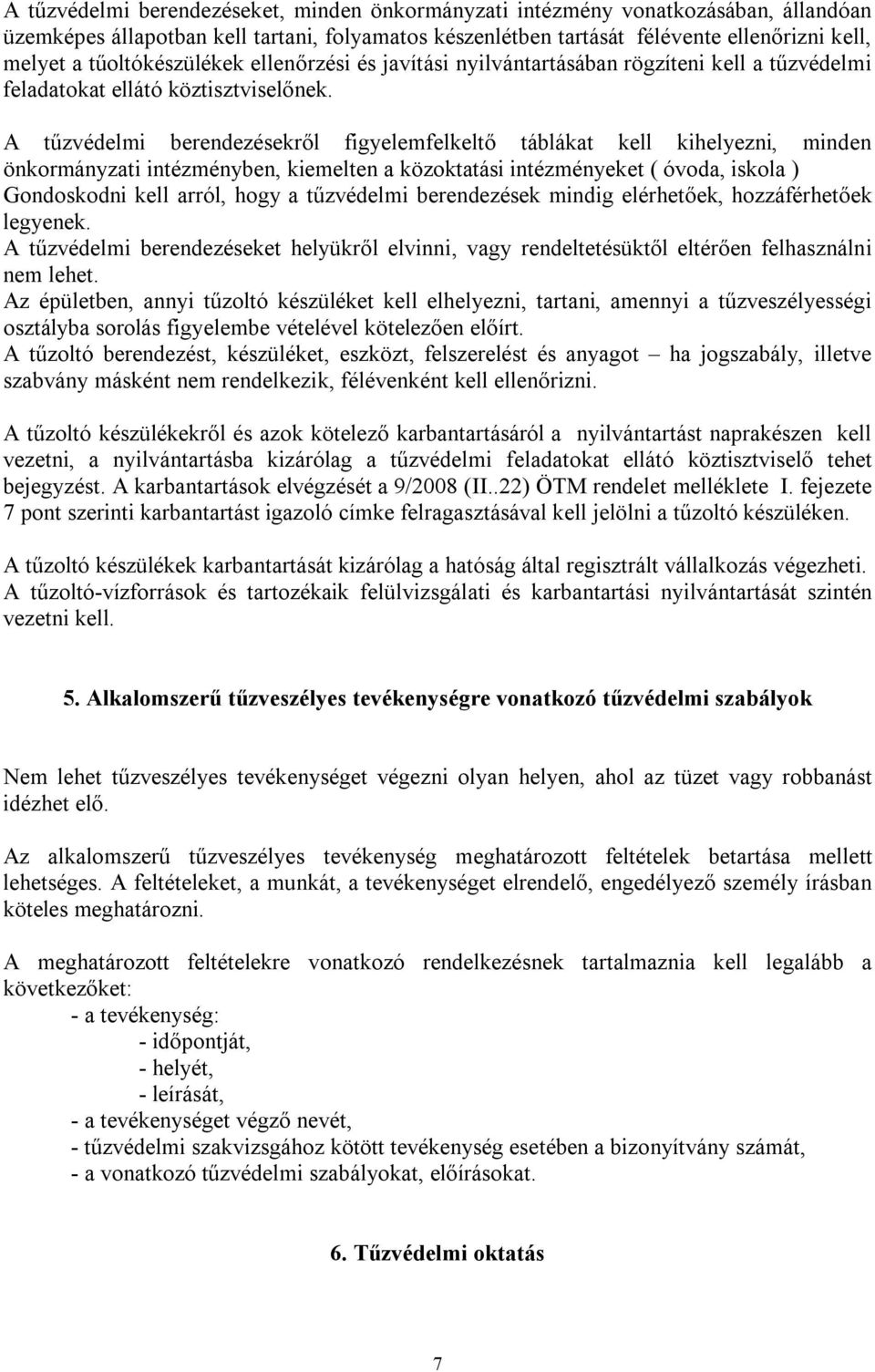 A tűzvédelmi berendezésekről figyelemfelkeltő táblákat kell kihelyezni, minden önkormányzati intézményben, kiemelten a közoktatási intézményeket ( óvoda, iskola ) Gondoskodni kell arról, hogy a