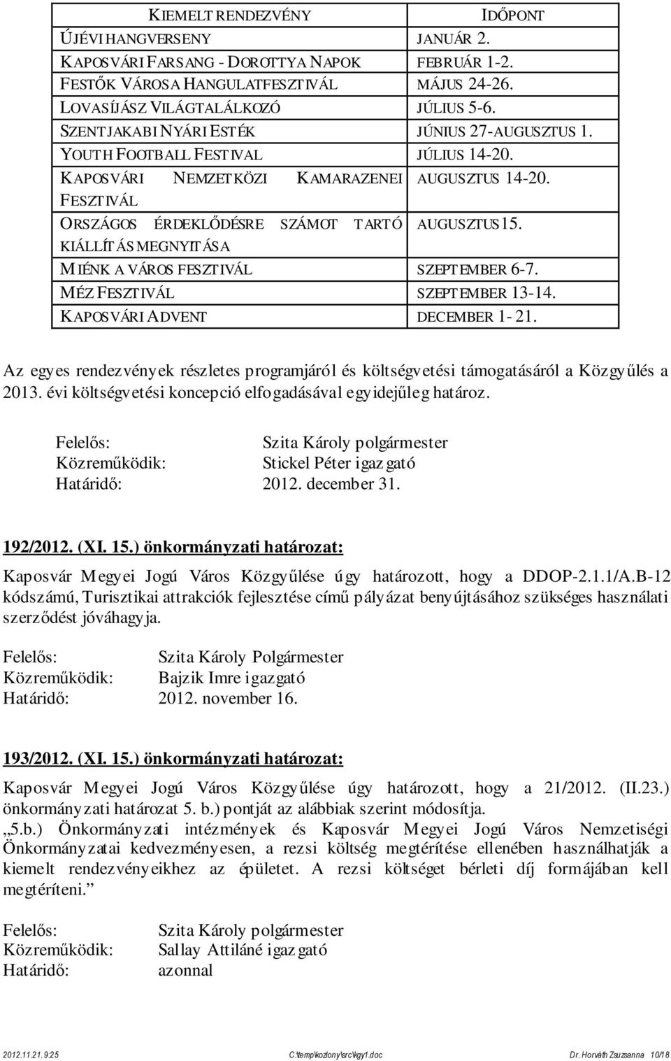 KIÁLLÍTÁS MEGNYITÁSA M IÉNK A VÁROS FESZTIVÁL SZEPTEMBER 6-7. MÉZ FESZTIVÁL SZEPTEMBER 13-14. KAPOSVÁRI ADVENT DECEMBER 1-21.