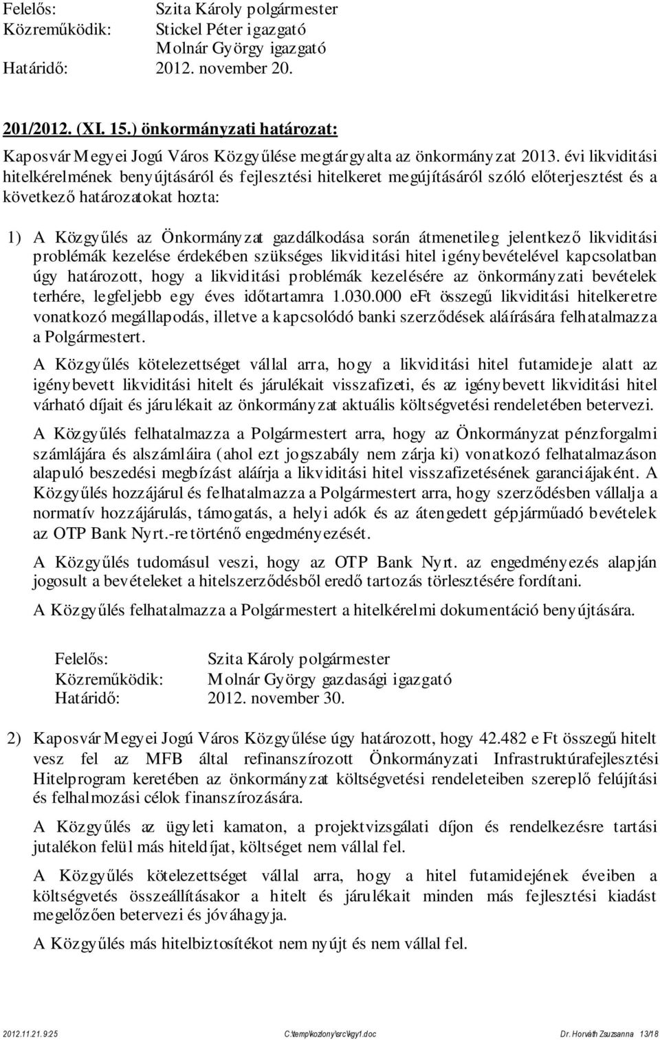 átmenetileg jelentkező likviditási problémák kezelése érdekében szükséges likviditási hitel igénybevételével kapcsolatban úgy határozott, hogy a likviditási problémák kezelésére az önkormányzati