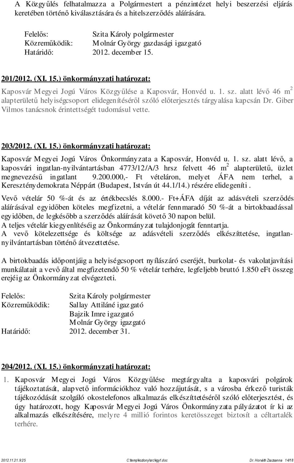 alatt lévő 46 m 2 alapterületű helyiségcsoport elidegenítéséről szóló előterjesztés tárgyalása kapcsán Dr. Giber Vilmos tanácsnok érintettségét tudomásul vette. 203/2012. (XI. 15.