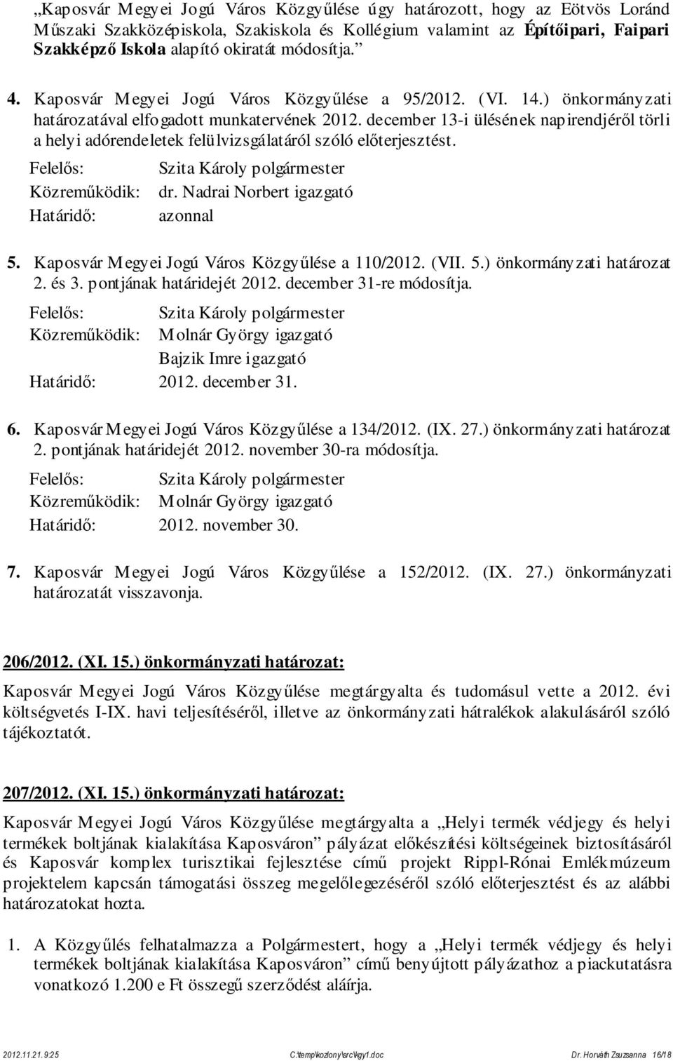 december 13-i ülésének napirendjéről törli a helyi adórendeletek felülvizsgálatáról szóló előterjesztést. dr. Nadrai Norbert igazgató azonnal 5. Kaposvár Megyei Jogú Város Közgyűlése a 110/2012. (VII.