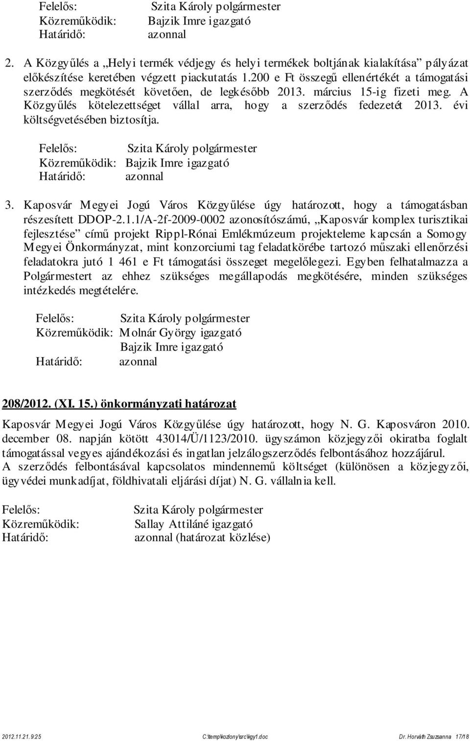 évi költségvetésében biztosítja. Bajzik Imre igazgató azonnal 3. Kaposvár Megyei Jogú Város Közgyűlése úgy határozott, hogy a támogatásban részesített DDOP-2.1.