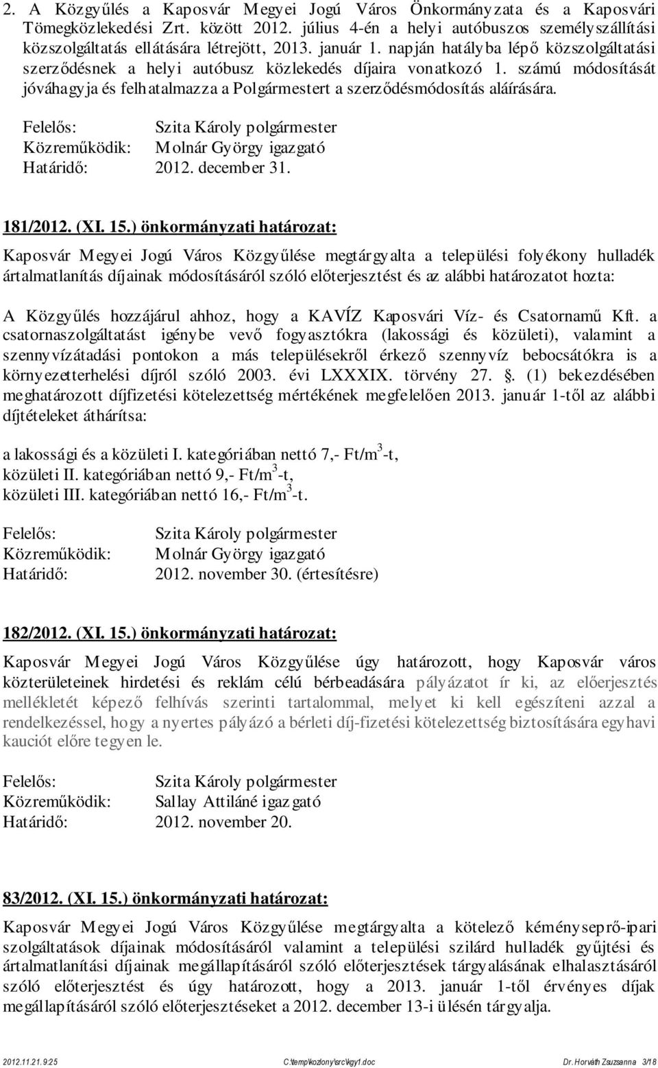 számú módosítását jóváhagyja és felhatalmazza a Polgármestert a szerződésmódosítás aláírására. Molnár György igazgató 2012. december 31. 181/2012. (XI. 15.