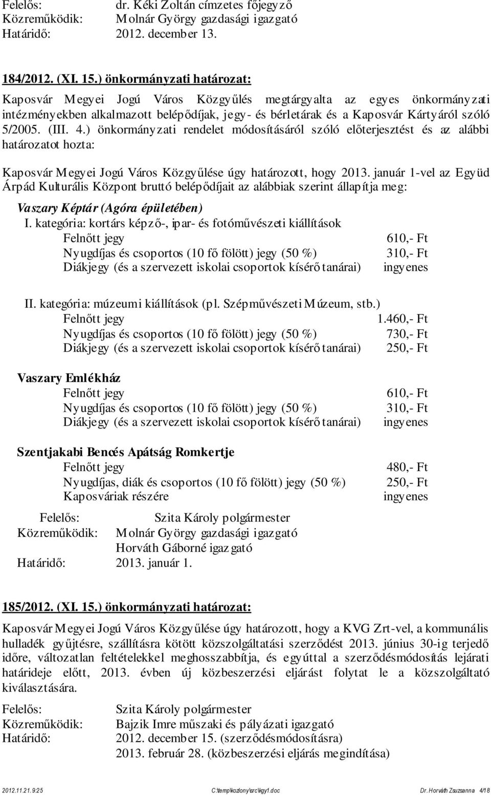 (III. 4.) önkormányzati rendelet módosításáról szóló előterjesztést és az alábbi határozatot hozta: Kaposvár Megyei Jogú Város Közgyűlése úgy határozott, hogy 2013.