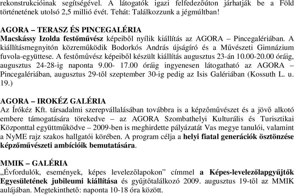 A kiállításmegnyitón közremőködik Bodorkós András újságíró és a Mővészeti Gimnázium fuvola-együttese. A festımővész képeibıl készült kiállítás augusztus 23-án 10.00-20.