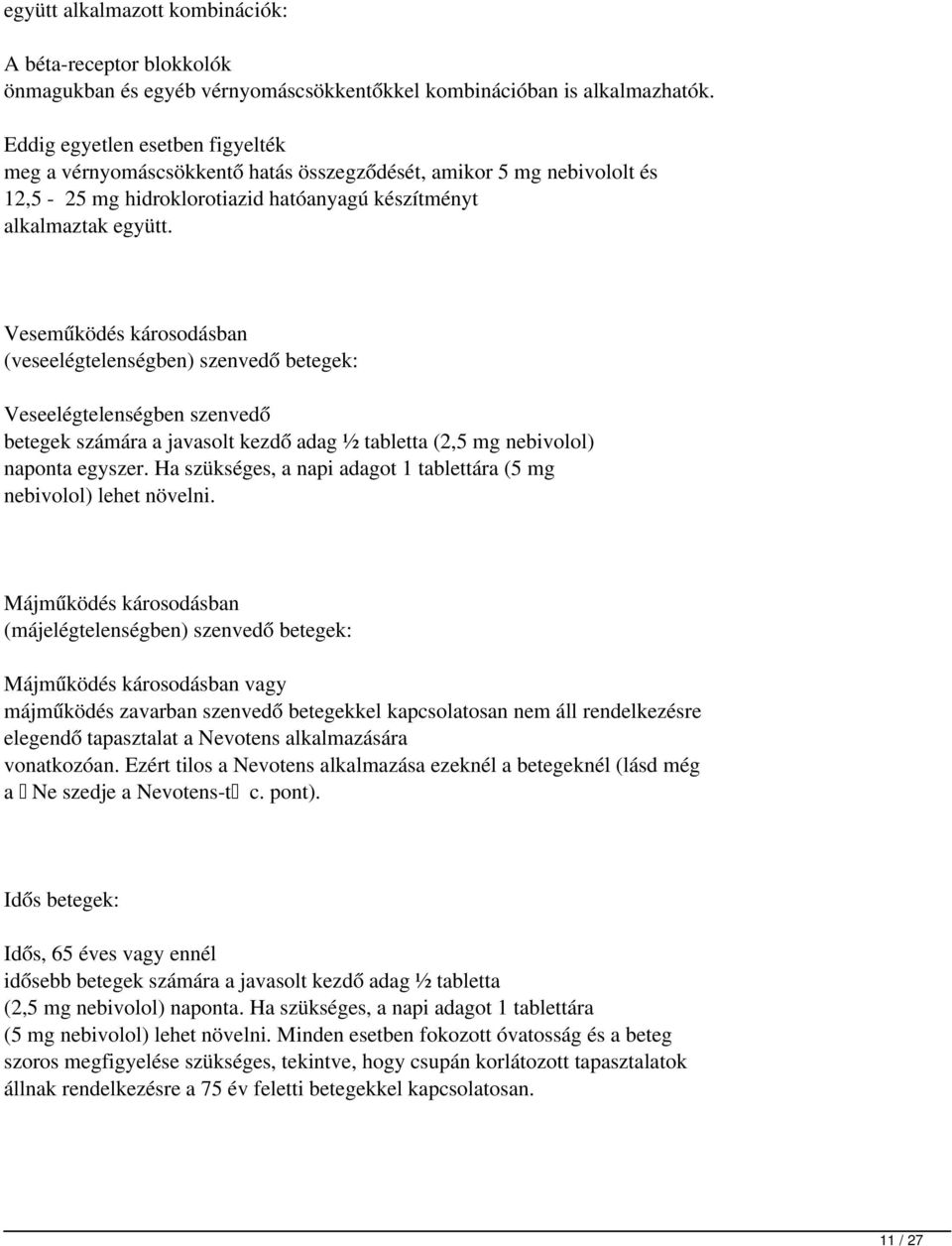 Veseműködés károsodásban (veseelégtelenségben) szenvedő betegek: Veseelégtelenségben szenvedő betegek számára a javasolt kezdő adag ½ tabletta (2,5mg nebivolol) naponta egyszer.