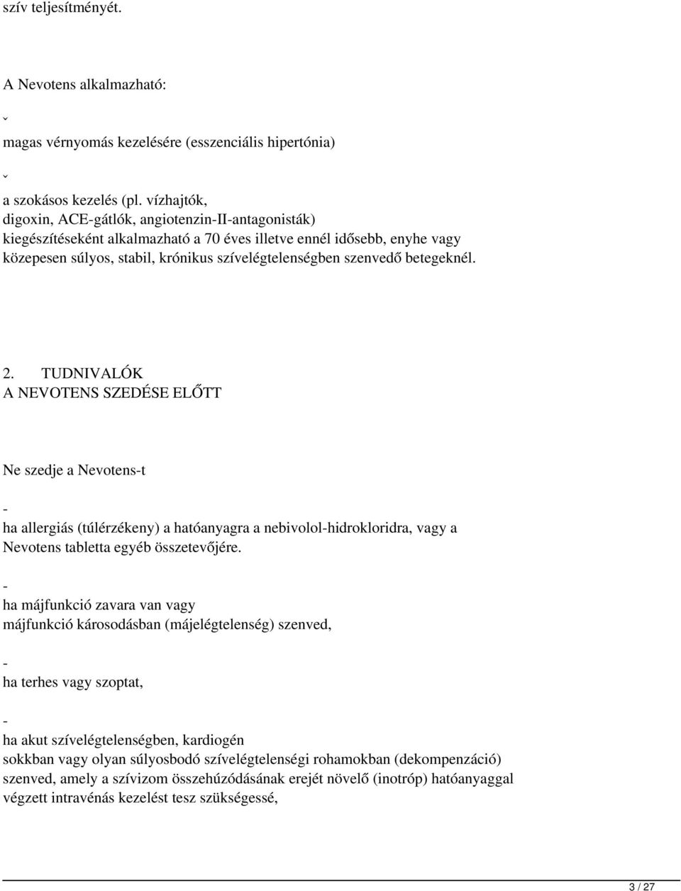 betegeknél. 2. TUDNIVALÓK A NEVOTENS SZEDÉSE ELŐTT Ne szedje a Nevotens t - ha allergiás (túlérzékeny) a hatóanyagra a nebivolol-hidrokloridra, vagy a Nevotens tabletta egyéb összetevőjére.