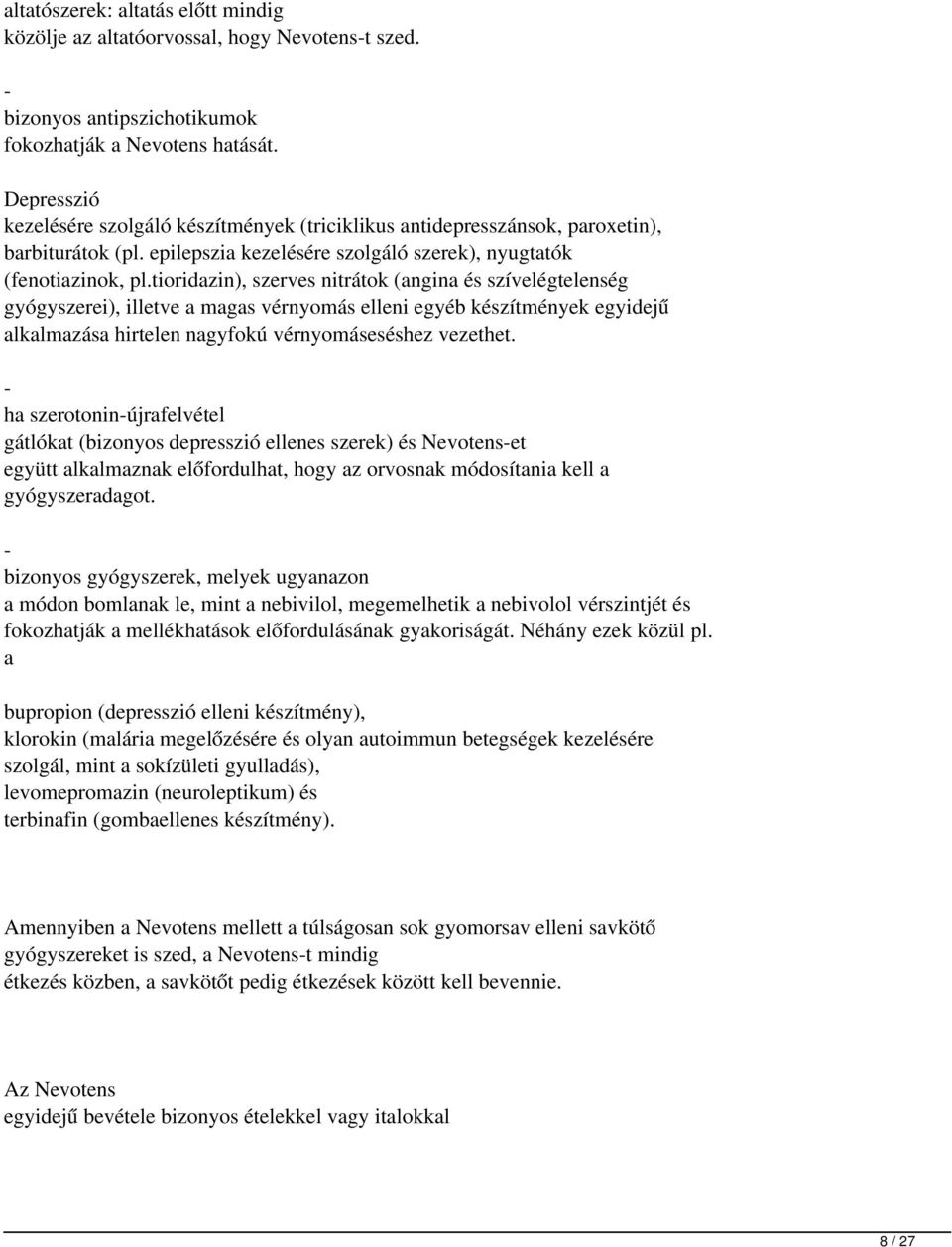 tioridazin), szerves nitrátok (angina és szívelégtelenség gyógyszerei), illetve a magas vérnyomás elleni egyéb készítmények egyidejű alkalmazása hirtelen nagyfokú vérnyomáseséshez vezethet.